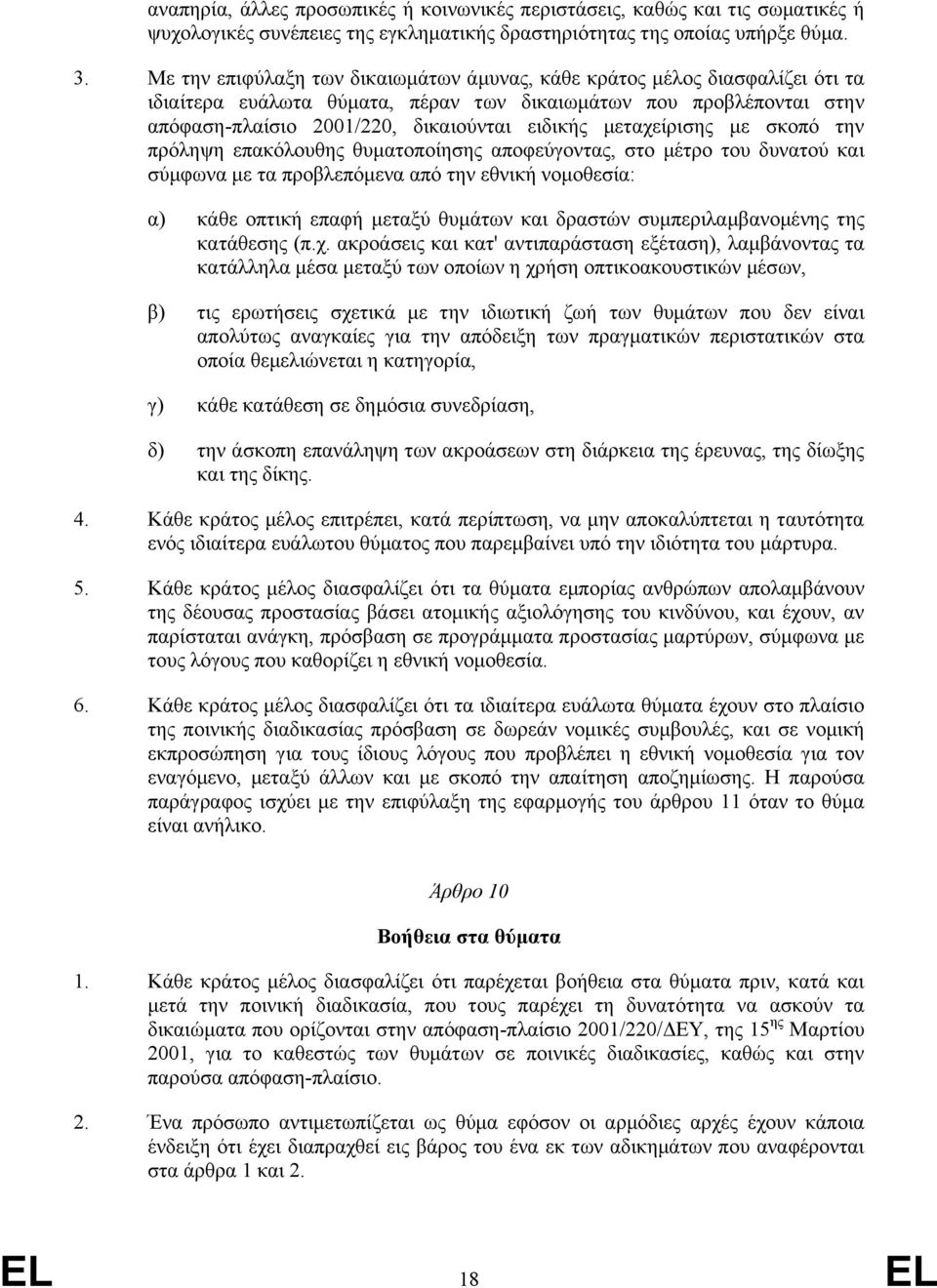 µεταχείρισης µε σκοπό την πρόληψη επακόλουθης θυµατοποίησης αποφεύγοντας, στο µέτρο του δυνατού και σύµφωνα µε τα προβλεπόµενα από την εθνική νοµοθεσία: α) κάθε οπτική επαφή µεταξύ θυµάτων και