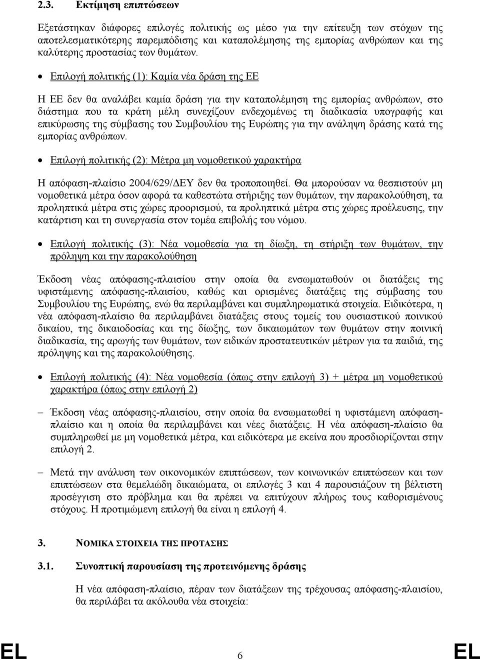 Επιλογή πολιτικής (1): Καµία νέα δράση της ΕΕ Η ΕΕ δεν θα αναλάβει καµία δράση για την καταπολέµηση της εµπορίας ανθρώπων, στο διάστηµα που τα κράτη µέλη συνεχίζουν ενδεχοµένως τη διαδικασία