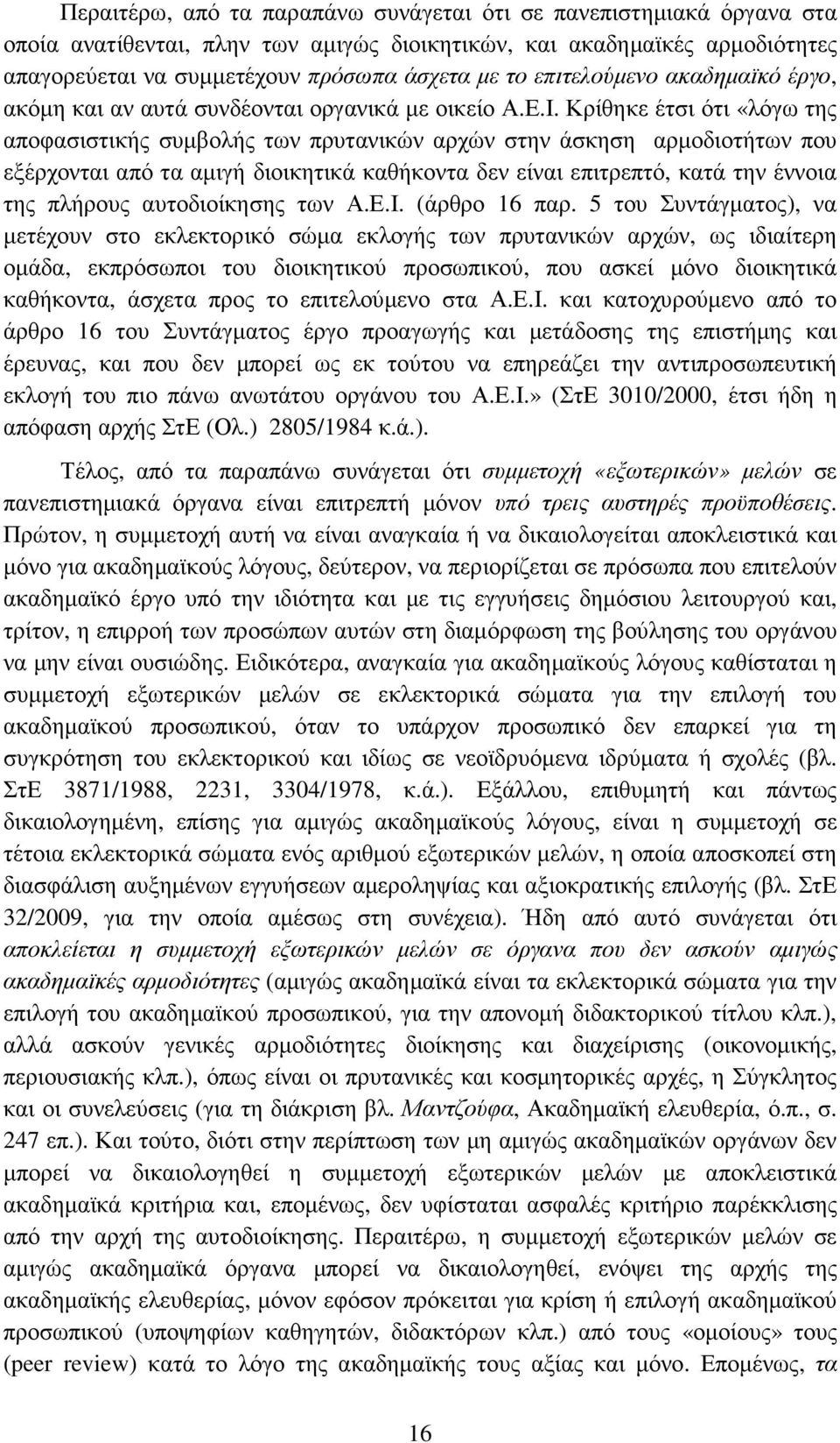 Κρίθηκε έτσι ότι «λόγω της αποφασιστικής συµβολής των πρυτανικών αρχών στην άσκηση αρµοδιοτήτων που εξέρχονται από τα αµιγή διοικητικά καθήκοντα δεν είναι επιτρεπτό, κατά την έννοια της πλήρους