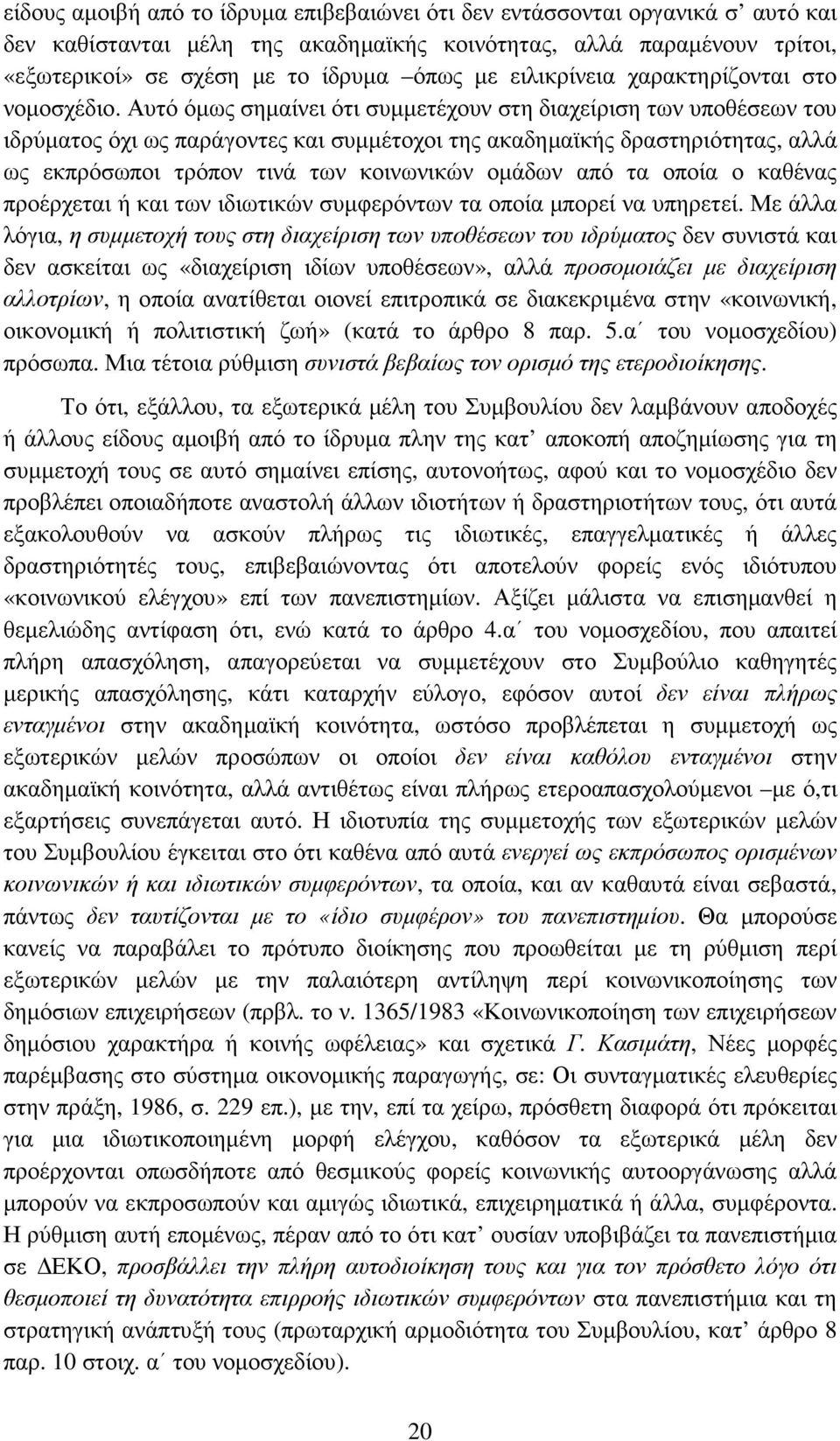 Αυτό όµως σηµαίνει ότι συµµετέχουν στη διαχείριση των υποθέσεων του ιδρύµατος όχι ως παράγοντες και συµµέτοχοι της ακαδηµαϊκής δραστηριότητας, αλλά ως εκπρόσωποι τρόπον τινά των κοινωνικών οµάδων από