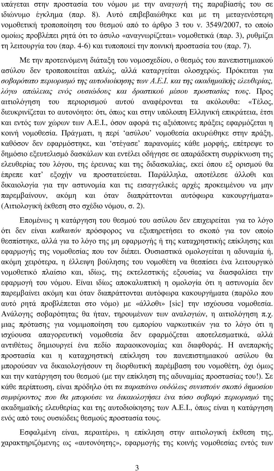 Με την προτεινόµενη διάταξη του νοµοσχεδίου, ο θεσµός του πανεπιστηµιακού ασύλου δεν τροποποιείται απλώς, αλλά καταργείται ολοσχερώς. Πρόκειται για σοβαρότατο περιορισµό της αυτοδιοίκησης των Α.Ε.Ι.