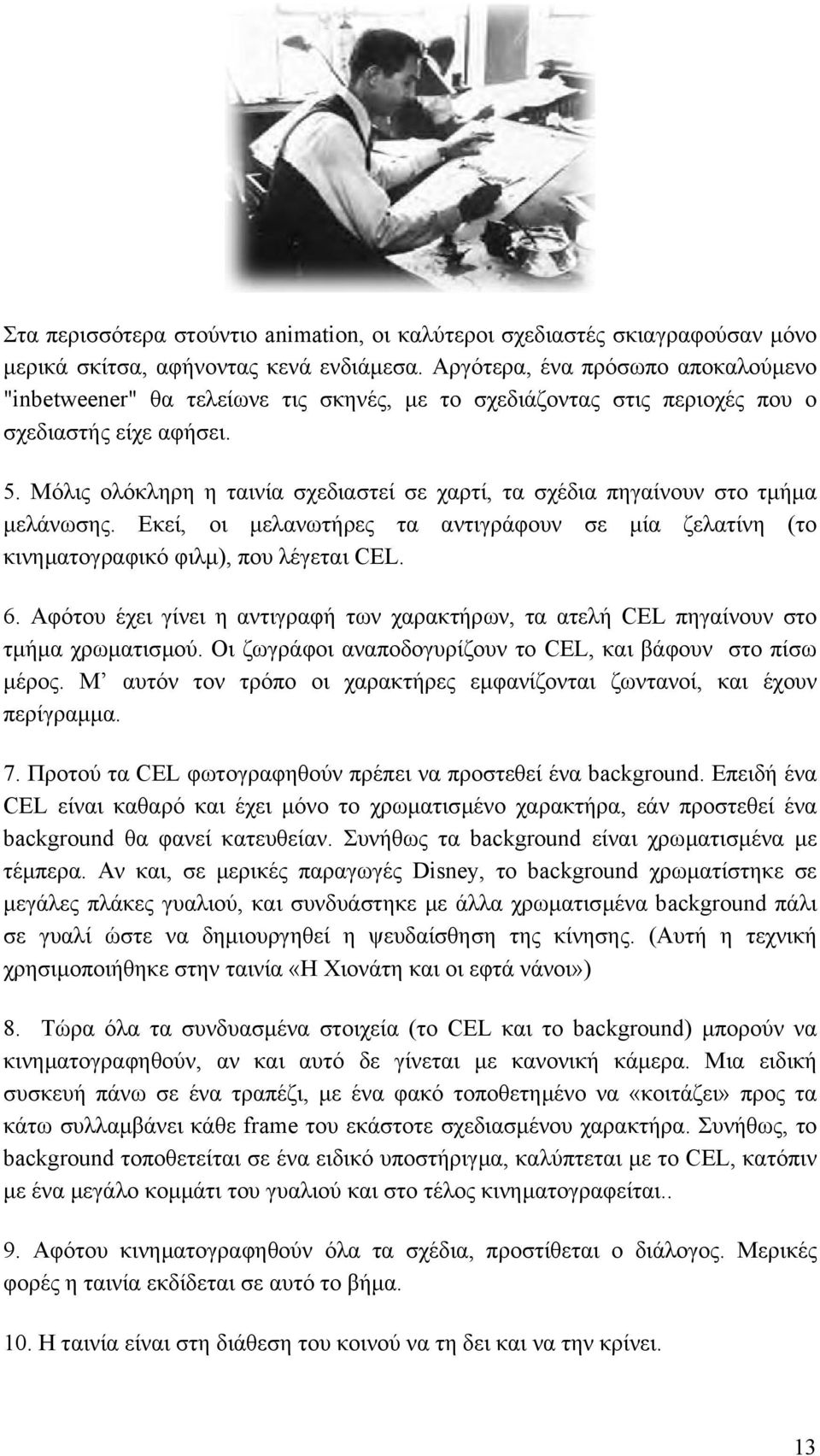 Μόλις ολόκληρη η ταινία σχεδιαστεί σε χαρτί, τα σχέδια πηγαίνουν στο τµήµα µελάνωσης. Εκεί, οι µελανωτήρες τα αντιγράφουν σε µία ζελατίνη (το κινηµατογραφικό φιλµ), που λέγεται CEL. 6.