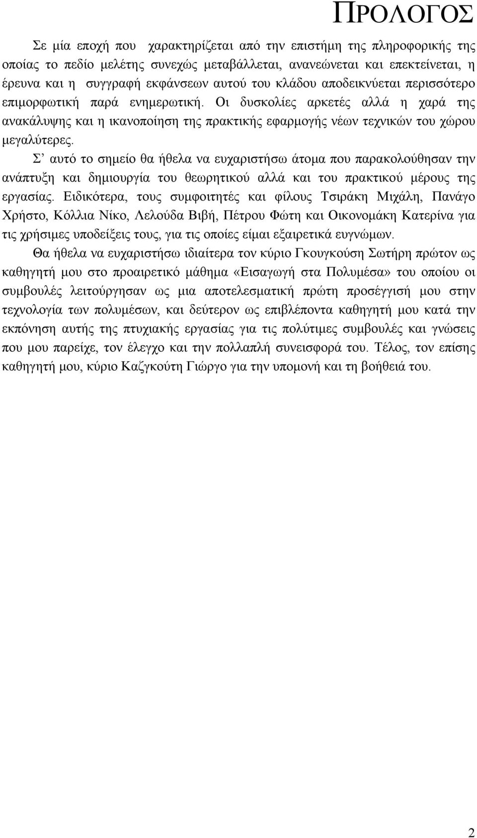 Σ αυτό το σηµείο θα ήθελα να ευχαριστήσω άτοµα που παρακολούθησαν την ανάπτυξη και δηµιουργία του θεωρητικού αλλά και του πρακτικού µέρους της εργασίας.