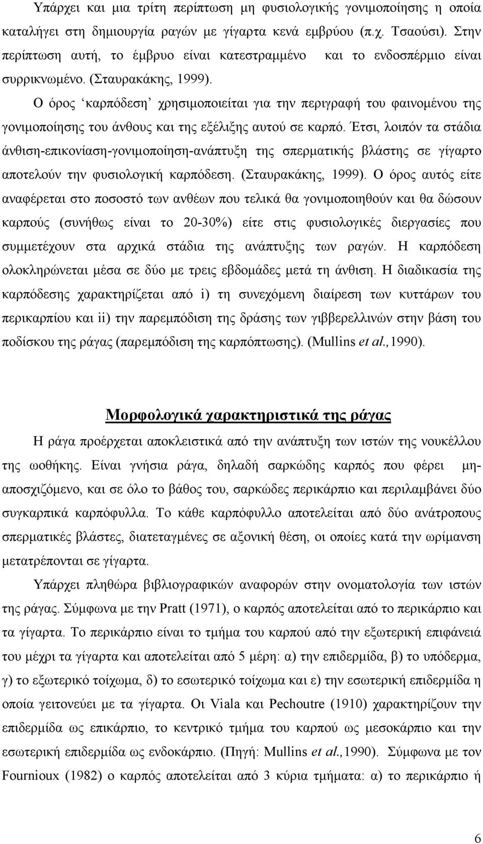 Ο όρος καρπόδεση χρησιµοποιείται για την περιγραφή του φαινοµένου της γονιµοποίησης του άνθους και της εξέλιξης αυτού σε καρπό.