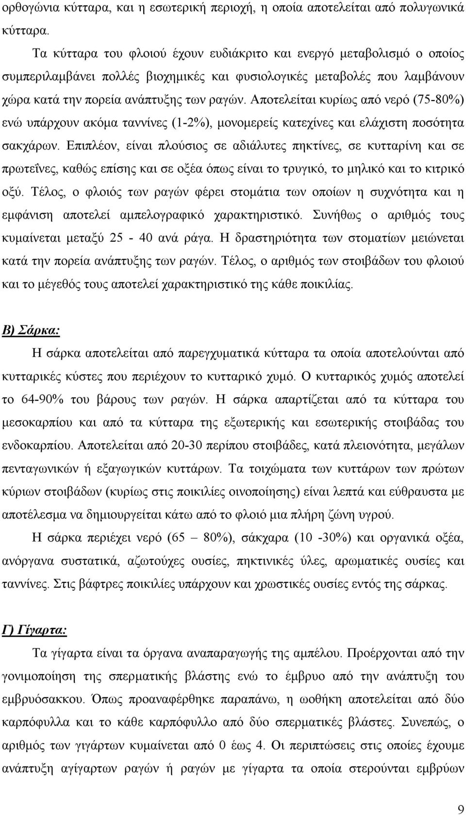 Αποτελείται κυρίως από νερό (75-80%) ενώ υπάρχουν ακόµα ταννίνες (1-2%), µονοµερείς κατεχίνες και ελάχιστη ποσότητα σακχάρων.