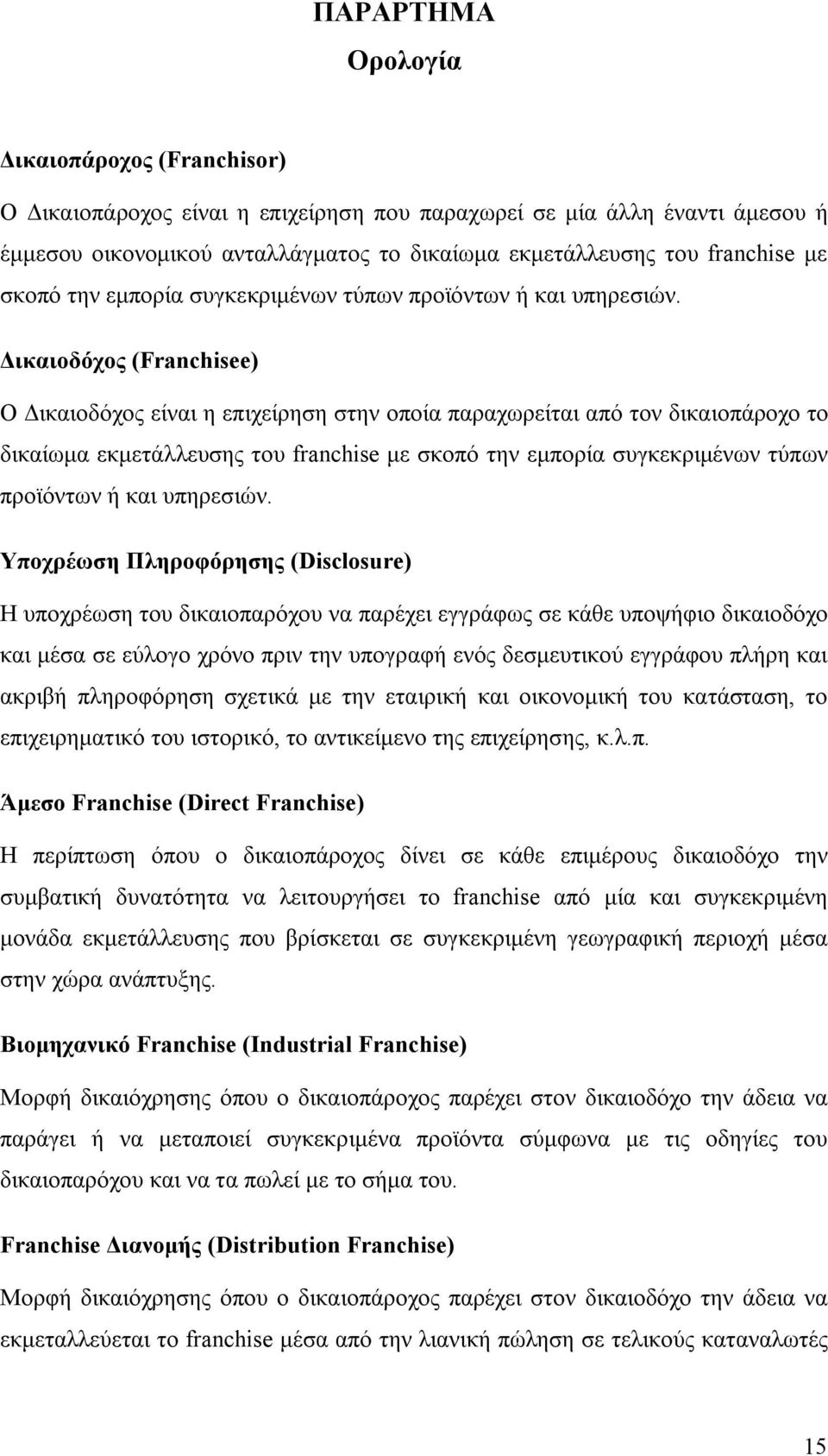 Δικαιοδόχος (Franchisee) Ο Δικαιοδόχος είναι η επιχείρηση στην οποία παραχωρείται από τον δικαιοπάροχο το δικαίωμα εκμετάλλευσης του franchise με  Υποχρέωση Πληροφόρησης (Disclosure) Η υποχρέωση του