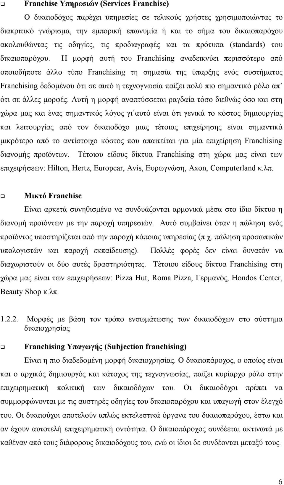 Η μορφή αυτή του Franchising αναδεικνύει περισσότερο από οποιοδήποτε άλλο τύπο Franchising τη σημασία της ύπαρξης ενός συστήματος Franchising δεδομένου ότι σε αυτό η τεχνογνωσία παίζει πολύ πιο