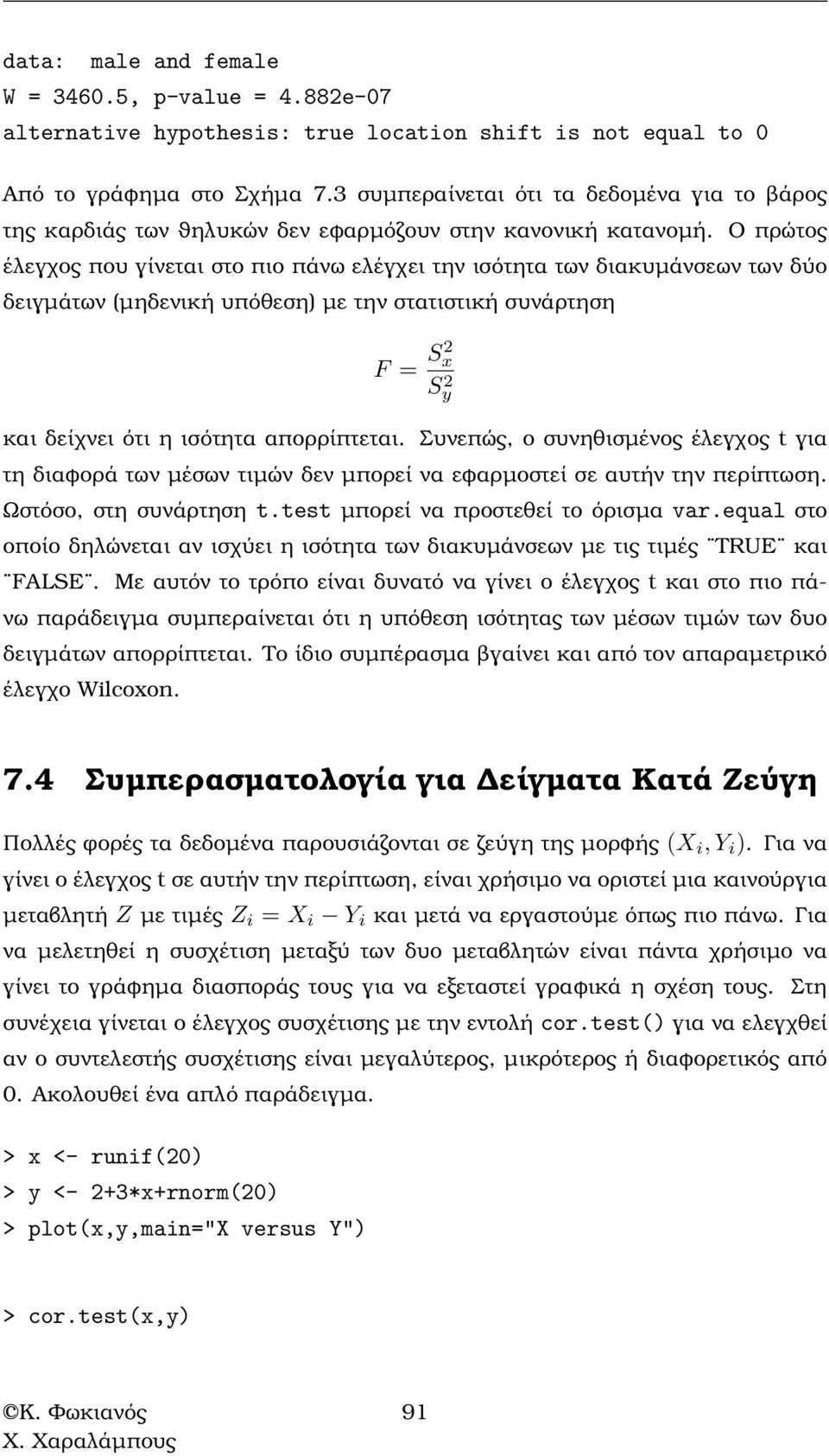 Ο πρώτος έλεγχος που γίνεται στο πιο πάνω ελέγχει την ισότητα των διακυµάνσεων των δύο δειγµάτων (µηδενική υπόθεση) µε την στατιστική συνάρτηση F = S2 x S 2 y και δείχνει ότι η ισότητα απορρίπτεται.