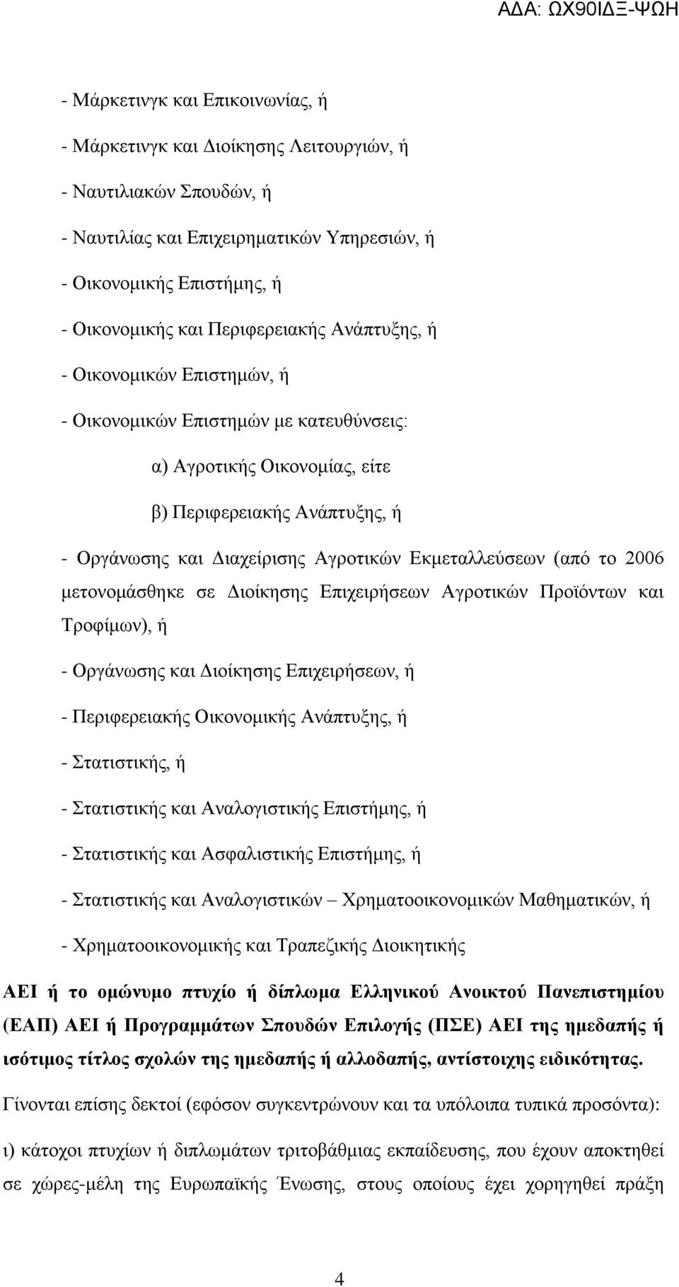 Εκμεταλλεύσεων (από το 2006 μετονομάσθηκε σε Διοίκησης Επιχειρήσεων Αγροτικών Προϊόντων και Τροφίμων), ή - Οργάνωσης και Διοίκησης Επιχειρήσεων, ή - Περιφερειακής Οικονομικής Ανάπτυξης, ή -