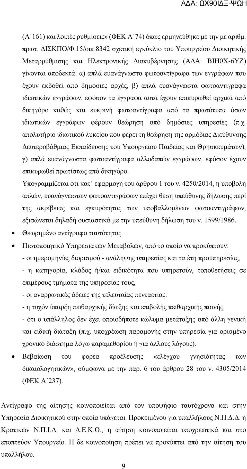 δημόσιες αρχές, β) απλά ευανάγνωστα φωτοαντίγραφα ιδιωτικών εγγράφων, εφόσον τα έγγραφα αυτά έχουν επικυρωθεί αρχικά από δικηγόρο καθώς και ευκρινή φωτοαντίγραφα από τα πρωτότυπα όσων ιδιωτικών