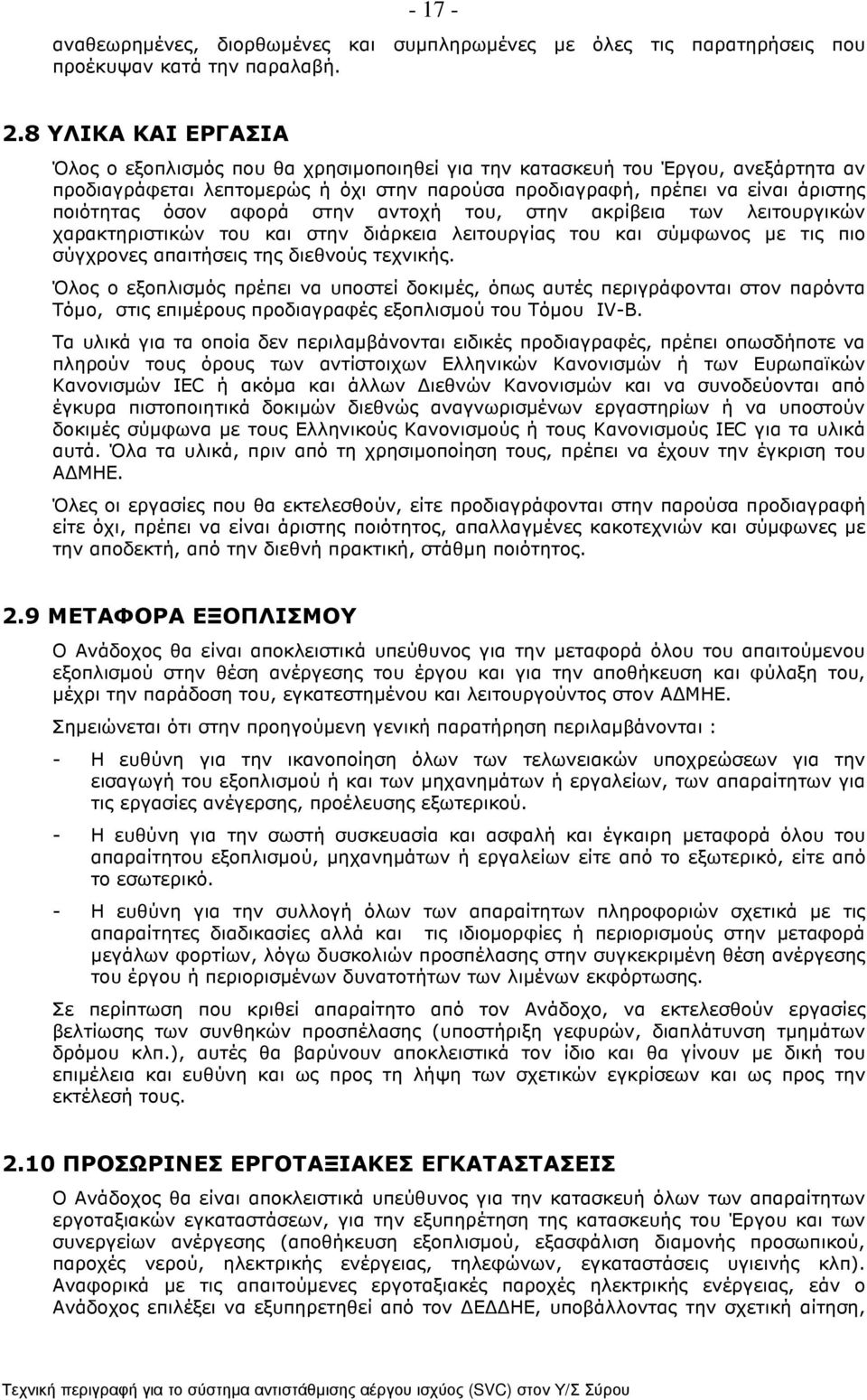 αφορά στην αντοχή του, στην ακρίβεια των λειτουργικών χαρακτηριστικών του και στην διάρκεια λειτουργίας του και σύµφωνος µε τις πιο σύγχρονες απαιτήσεις της διεθνούς τεχνικής.