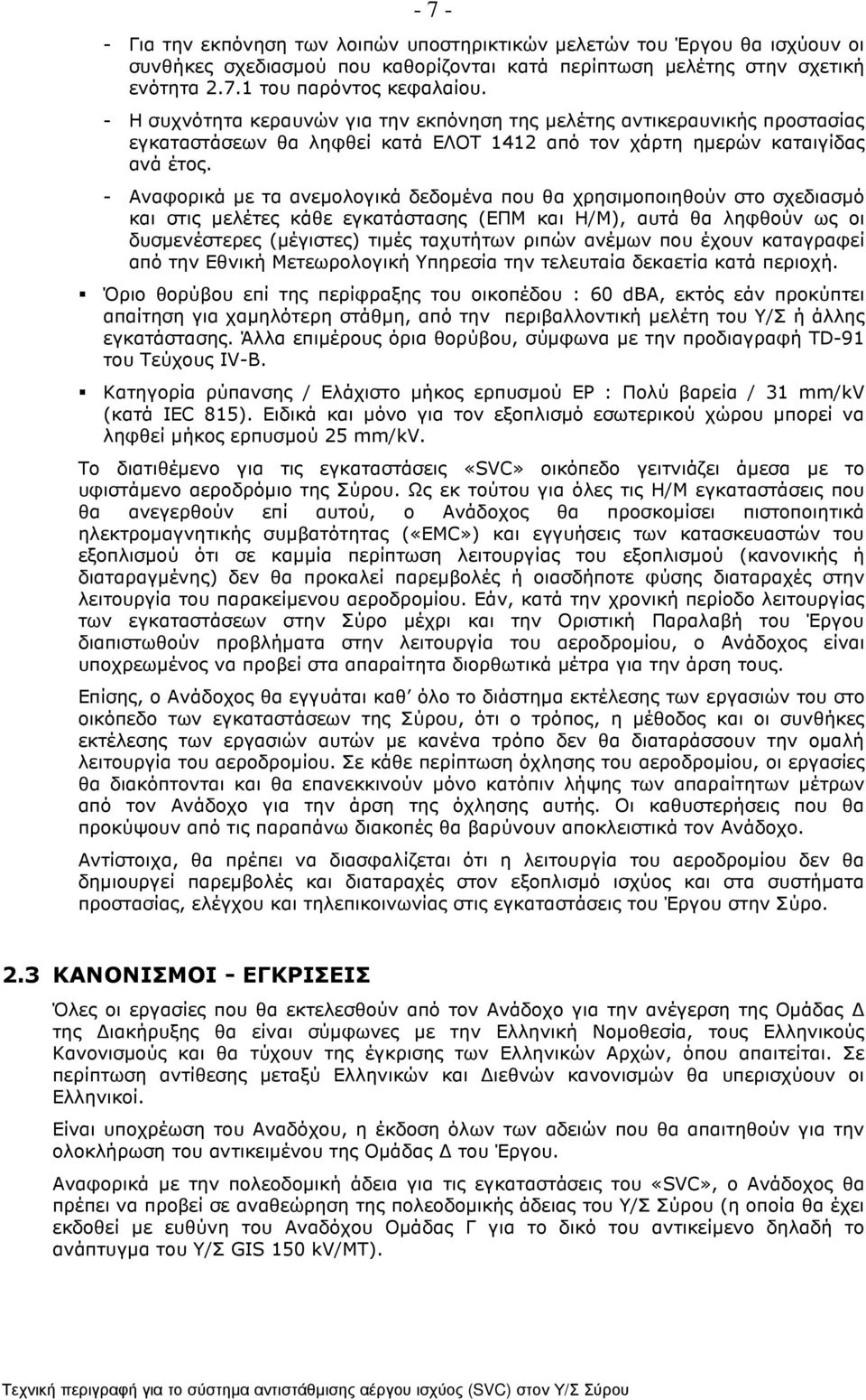 - Αναφορικά µε τα ανεµολογικά δεδοµένα που θα χρησιµοποιηθούν στο σχεδιασµό και στις µελέτες κάθε εγκατάστασης (ΕΠΜ και Η/Μ), αυτά θα ληφθούν ως οι δυσµενέστερες (µέγιστες) τιµές ταχυτήτων ριπών