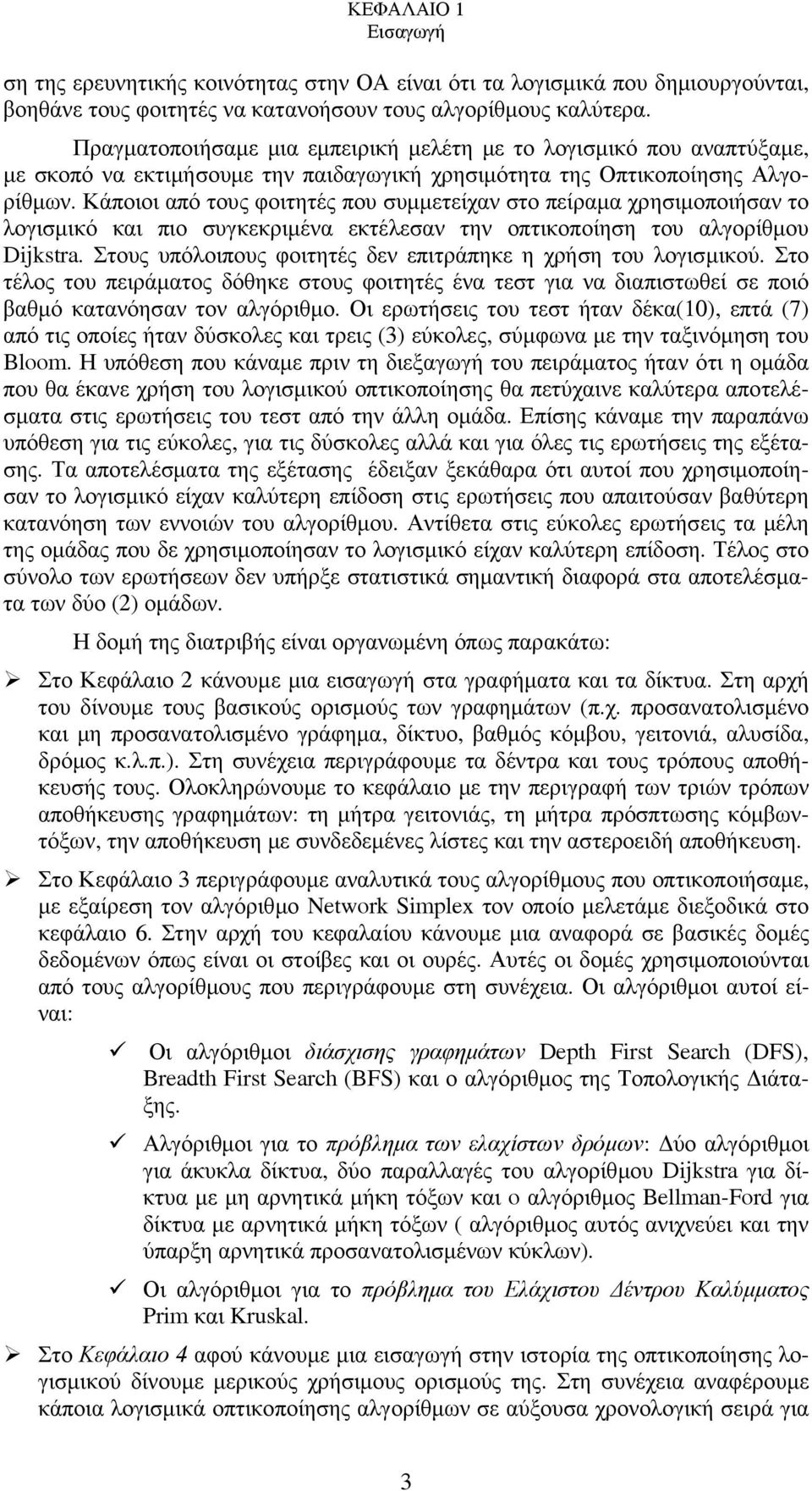 Κάποιοι από τους φοιτητές που συμμετείχαν στο πείραμα χρησιμοποιήσαν το λογισμικό και πιο συγκεκριμένα εκτέλεσαν την οπτικοποίηση του αλγορίθμου Dijkstra.