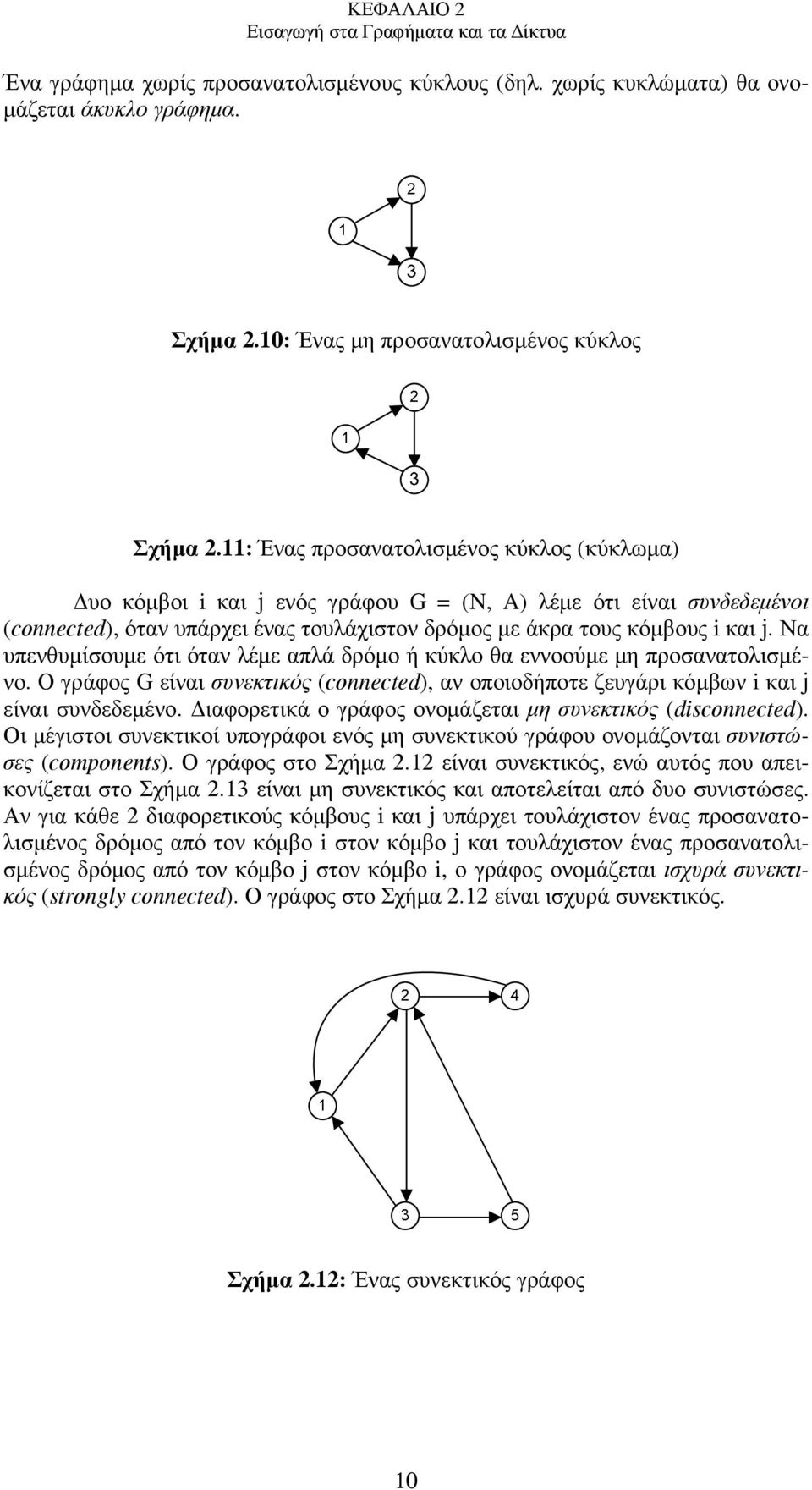 Να υπενθυμίσουμε ότι όταν λέμε απλά δρόμο ή κύκλο θα εννοούμε μη προσανατολισμένο. Ο γράφος G είναι συνεκτικός (connected), αν οποιοδήποτε ζευγάρι κόμβων i και j είναι συνδεδεμένο.