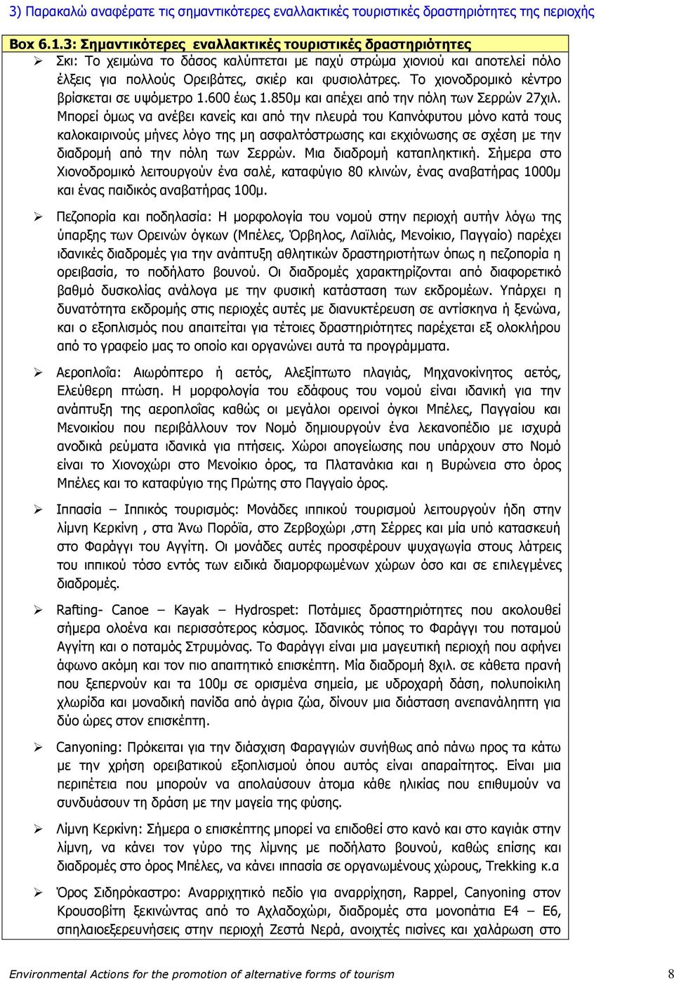 Το χιονοδρομικό κέντρο βρίσκεται σε υψόμετρο 1.600 έως 1.850μ και απέχει από την πόλη των Σερρών 27χιλ.