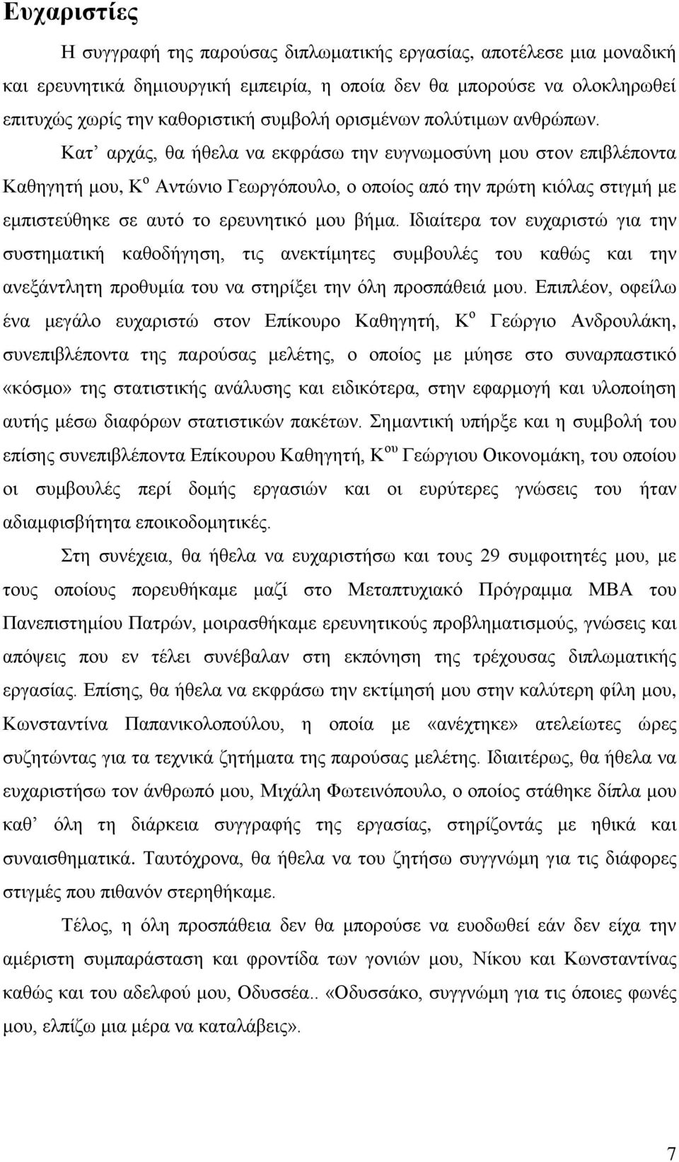 Κατ αρχάς, θα ήθελα να εκφράσω την ευγνωμοσύνη μου στον επιβλέποντα Καθηγητή μου, Κ ο Αντώνιο Γεωργόπουλο, ο οποίος από την πρώτη κιόλας στιγμή με εμπιστεύθηκε σε αυτό το ερευνητικό μου βήμα.