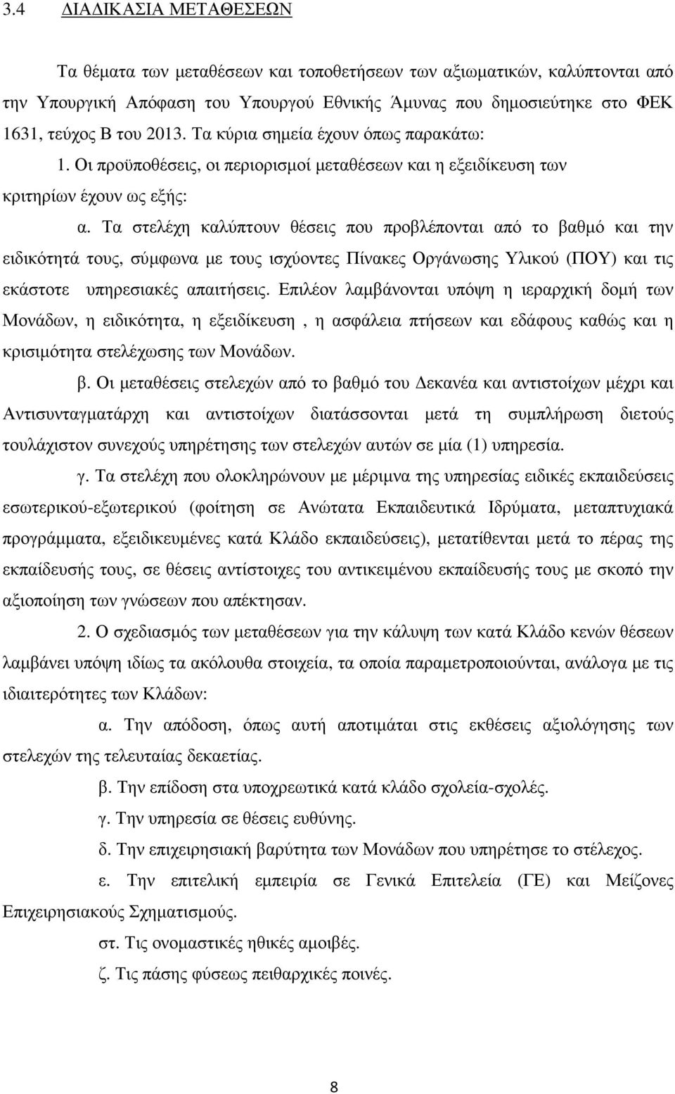 Τα στελέχη καλύπτουν θέσεις που προβλέπονται από το βαθµό και την ειδικότητά τους, σύµφωνα µε τους ισχύοντες Πίνακες Οργάνωσης Υλικού (ΠΟΥ) και τις εκάστοτε υπηρεσιακές απαιτήσεις.