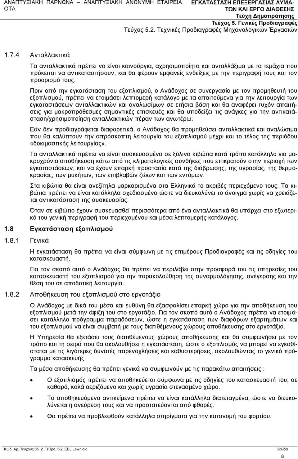 Πριν από την εγκατάσταση του εξοπλισμού, ο Ανάδοχος σε συνεργασία με τον προμηθευτή του εξοπλισμού, πρέπει να ετοιμάσει λεπτομερή κατάλογο με τα απαιτούμενα για την λειτουργία των εγκαταστάσεων