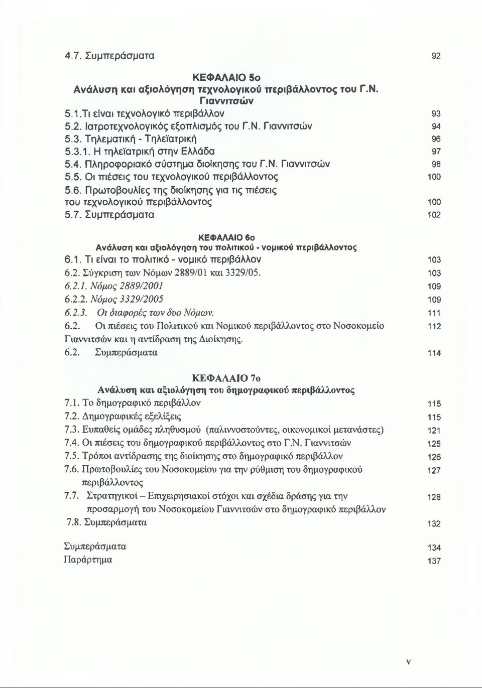 7. Συμπεράσματα 102 ΚΕΦΑΛΑΙΟ 6ο Ανάλυση και αξιολόγηση του πολιτικού - νομικού περιβάλλοντος 6.1. Τι είναι το πολιτικό - νομικό περιβάλλον 103 6.2. Σύγκριση των Νόμων 2889/01 και 3329/05. 103 6.2.1. Νόμος 2889/2001 109 6.