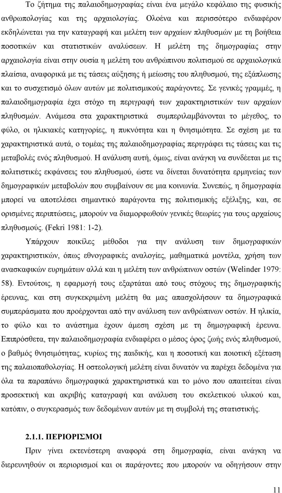 Η μελέτη της δημογραφίας στην αρχαιολογία είναι στην ουσία η μελέτη του ανθρώπινου πολιτισμού σε αρχαιολογικά πλαίσια, αναφορικά με τις τάσεις αύξησης ή μείωσης του πληθυσμού, της εξάπλωσης και το