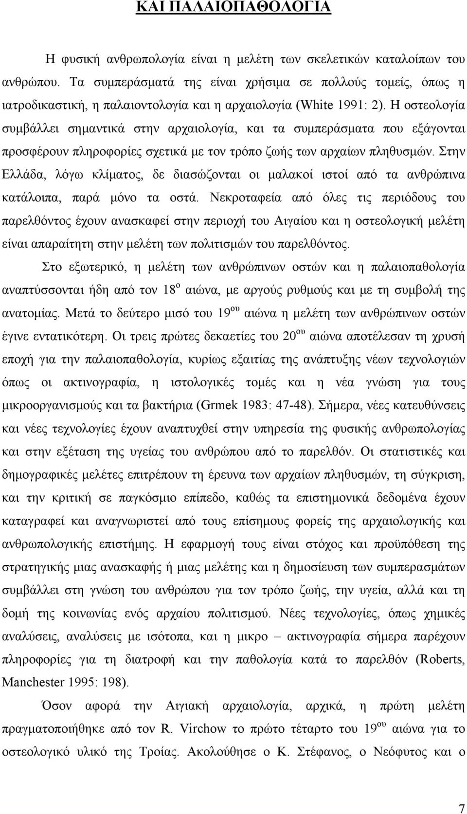 Η οστεολογία συμβάλλει σημαντικά στην αρχαιολογία, και τα συμπεράσματα που εξάγονται προσφέρουν πληροφορίες σχετικά με τον τρόπο ζωής των αρχαίων πληθυσμών.