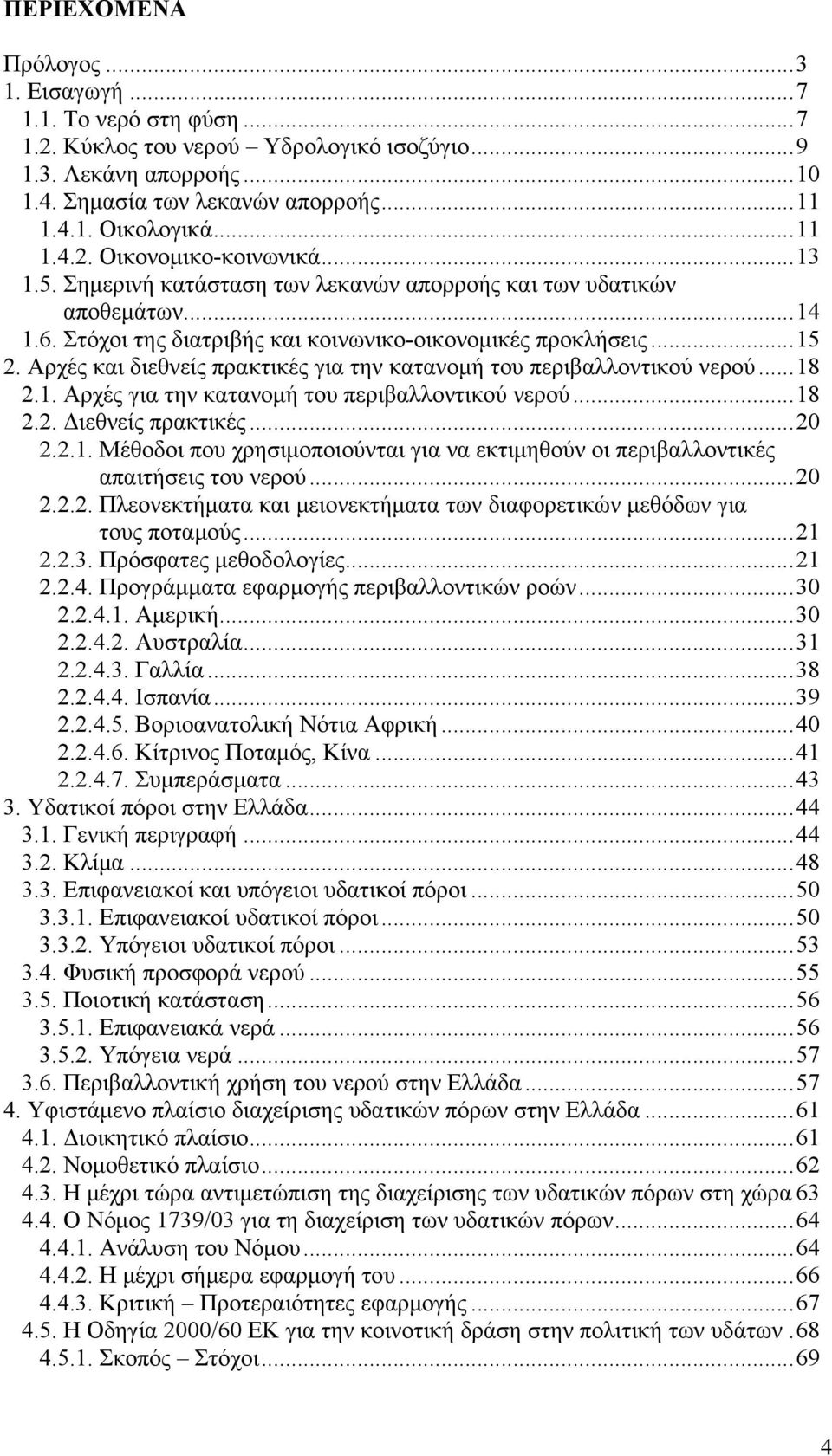 Αρχές και διεθνείς πρακτικές για την κατανομή του περιβαλλοντικού νερού...18 2.1. Αρχές για την κατανομή του περιβαλλοντικού νερού...18 2.2. Διεθνείς πρακτικές...20 2.2.1. Μέθοδοι που χρησιμοποιούνται για να εκτιμηθούν οι περιβαλλοντικές απαιτήσεις του νερού.