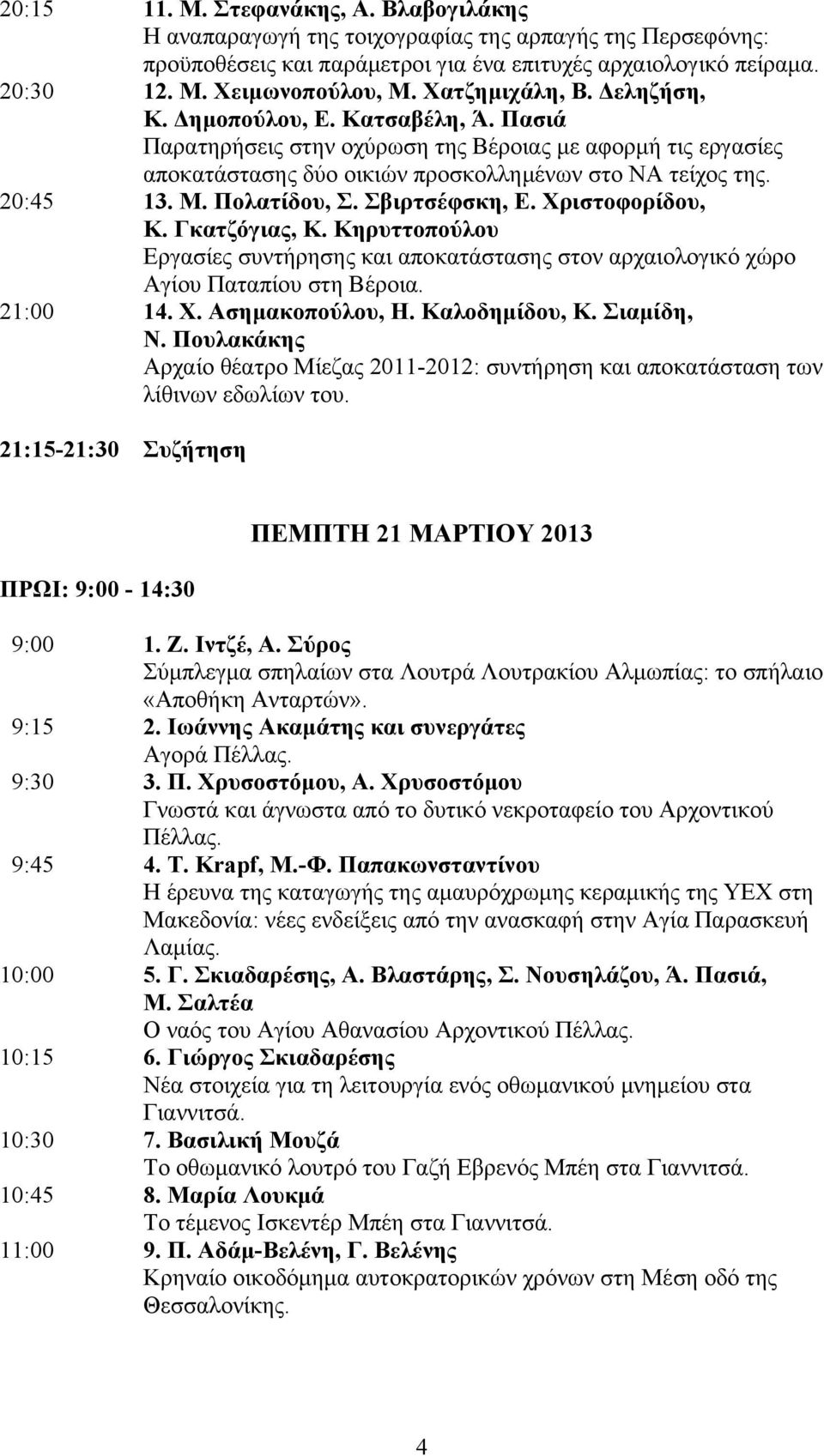 Πολατίδου, Σ. Σβιρτσέφσκη, Ε. Χριστοφορίδου, Κ. Γκατζόγιας, Κ. Κηρυττοπούλου Εργασίες συντήρησης και αποκατάστασης στον αρχαιολογικό χώρο Αγίου Παταπίου στη Βέροια. 21:00 14. Χ. Ασημακοπούλου, Η.