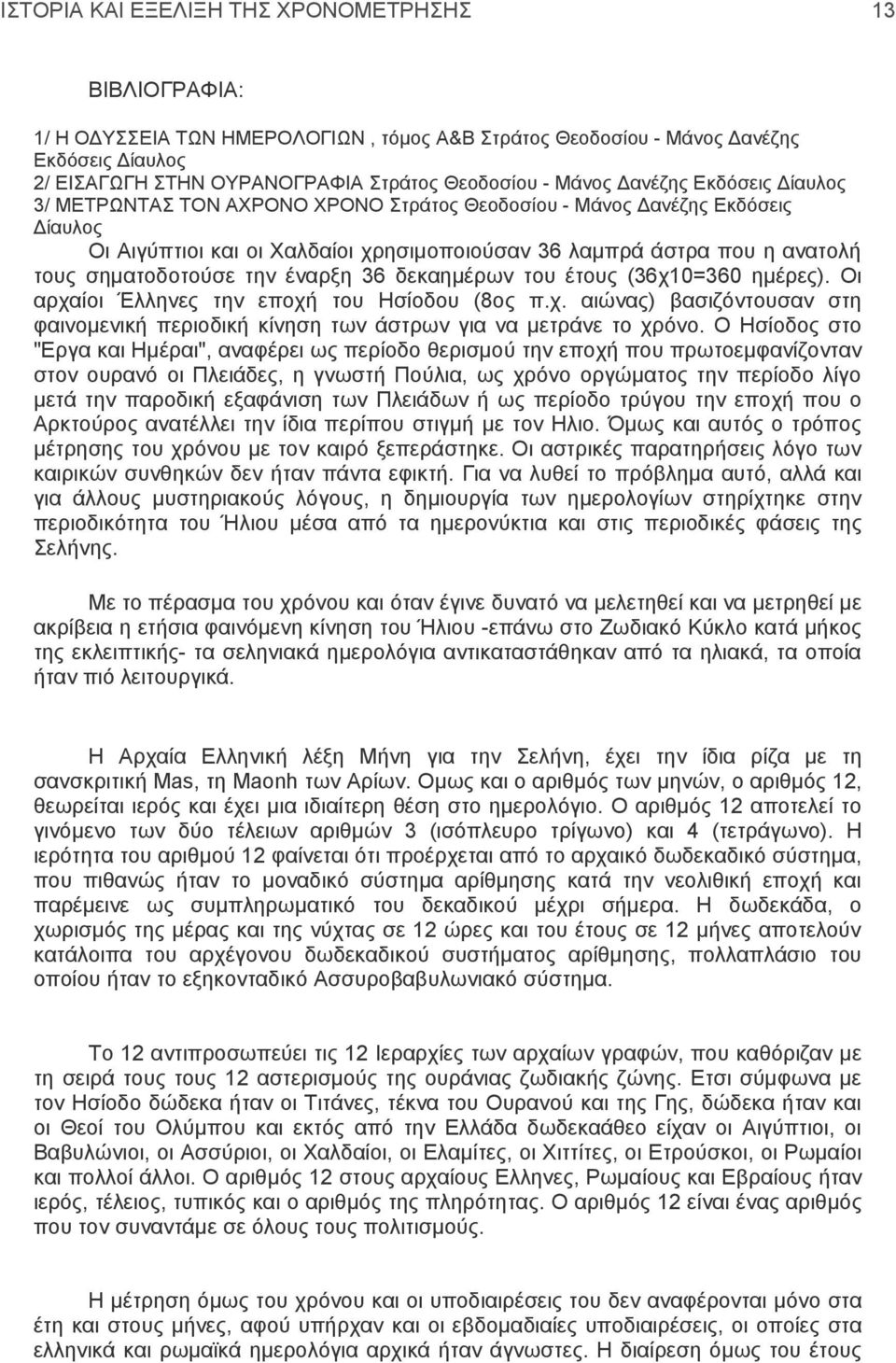 σηματοδοτούσε την έναρξη 36 δεκαημέρων του έτους (36χ10=360 ημέρες). Οι αρχαίοι Έλληνες την εποχή του Ησίοδου (8ος π.χ. αιώνας) βασιζόντουσαν στη φαινομενική περιοδική κίνηση των άστρων για να μετράνε το χρόνο.