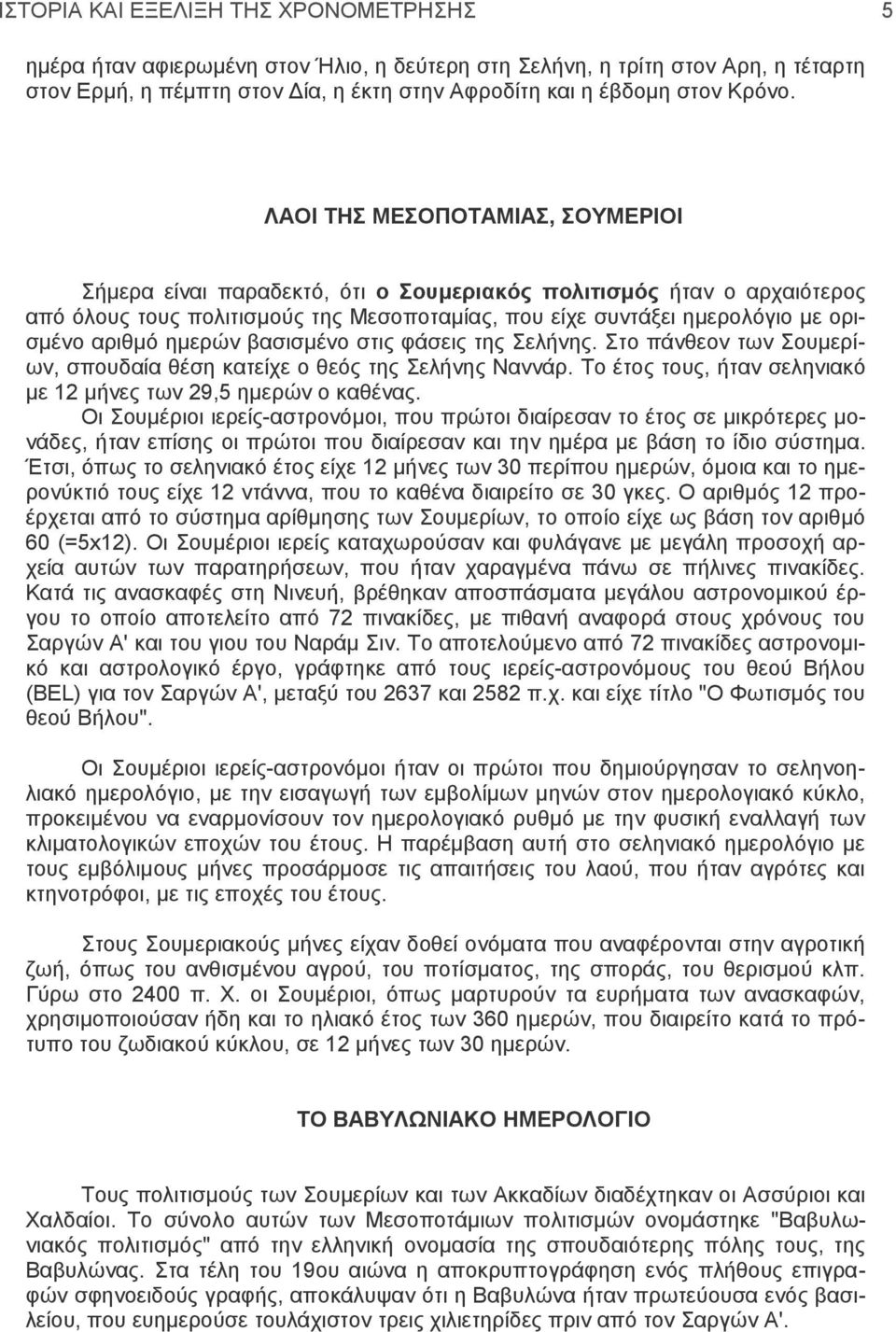 ημερών βασισμένο στις φάσεις της Σελήνης. Στο πάνθεον των Σουμερίων, σπουδαία θέση κατείχε ο θεός της Σελήνης Ναννάρ. Το έτος τους, ήταν σεληνιακό με 12 μήνες των 29,5 ημερών ο καθένας.