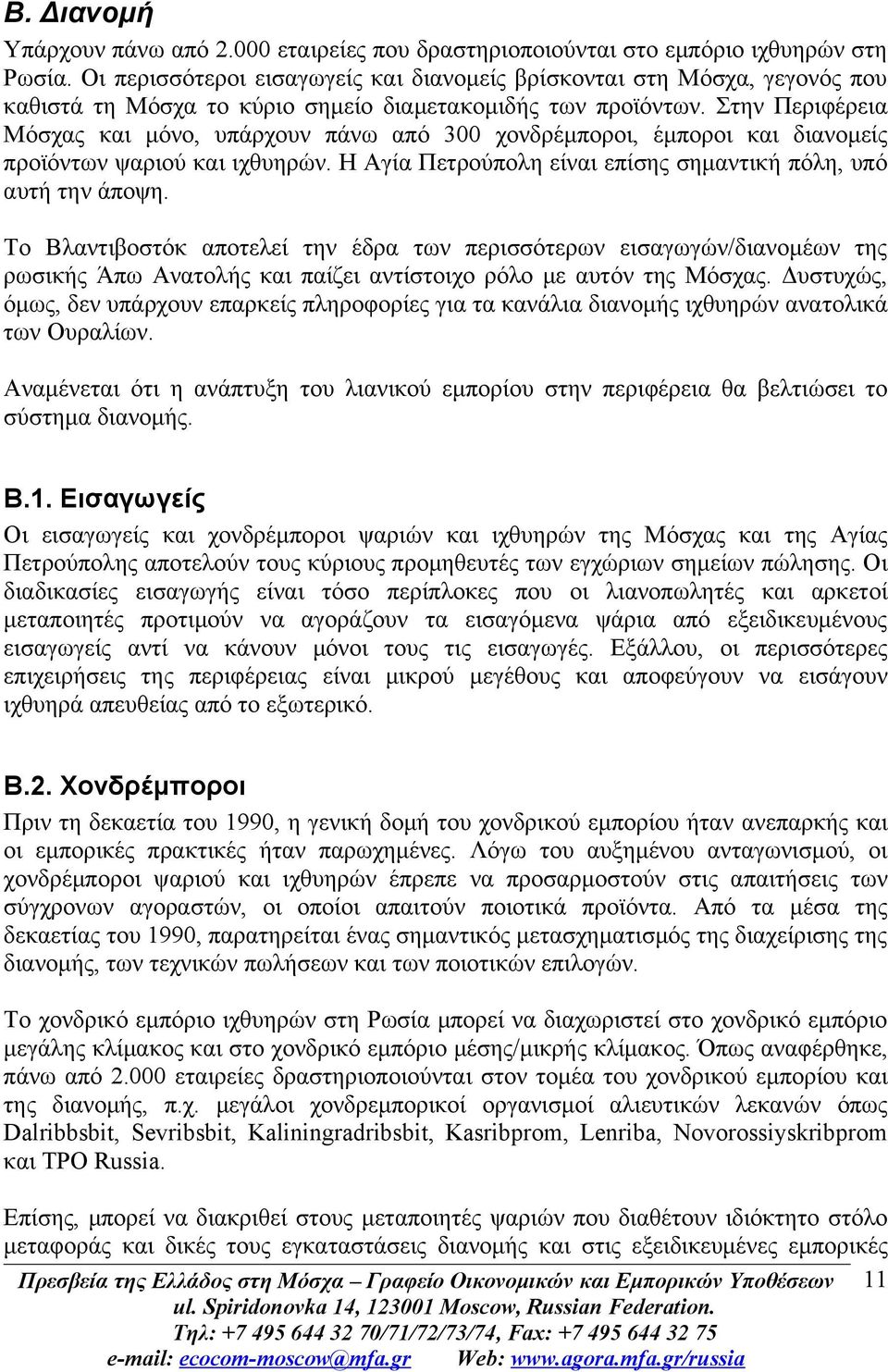 Στην Περιφέρεια Μόσχας και μόνο, υπάρχουν πάνω από 300 χονδρέμποροι, έμποροι και διανομείς προϊόντων ψαριού και ιχθυηρών. Η Αγία Πετρούπολη είναι επίσης σημαντική πόλη, υπό αυτή την άποψη.