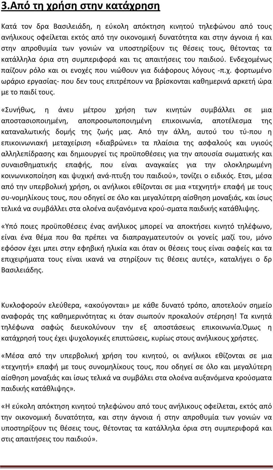 μένως παίζουν ρόλο και οι ενοχές που νιώθουν για διάφορους λόγους -π.χ. φορτωμένο ωράριο εργασίας- που δεν τους επιτρέπουν να βρίσκονται καθημερινά αρκετή ώρα με το παιδί τους.