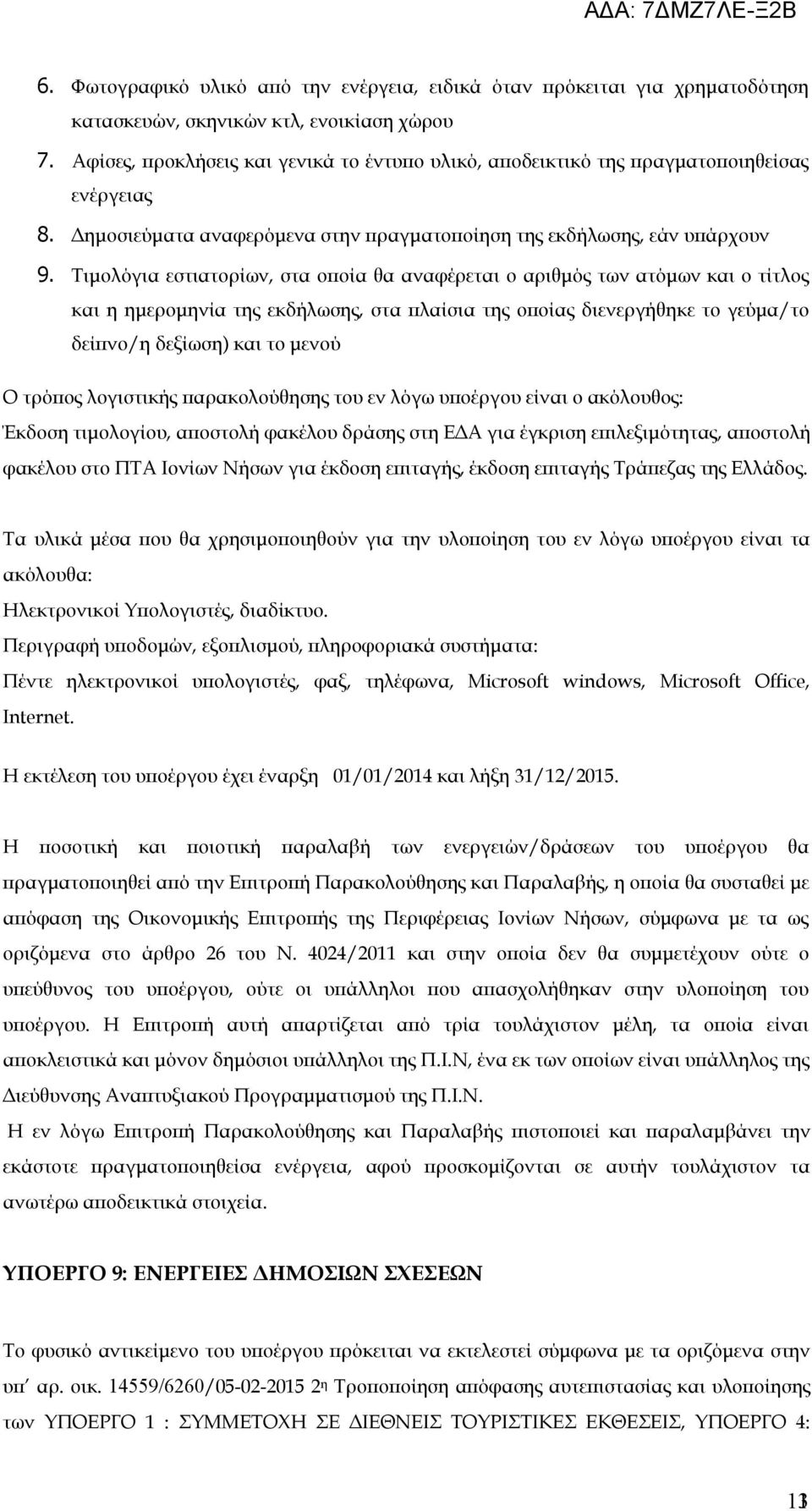 Τιμολόγια εστιατορίων, στα οποία θα αναφέρεται ο αριθμός των ατόμων και ο τίτλος και η ημερομηνία της εκδήλωσης, στα πλαίσια της οποίας διενεργήθηκε το γεύμα/το δείπνο/η δεξίωση) και το μενού Ο