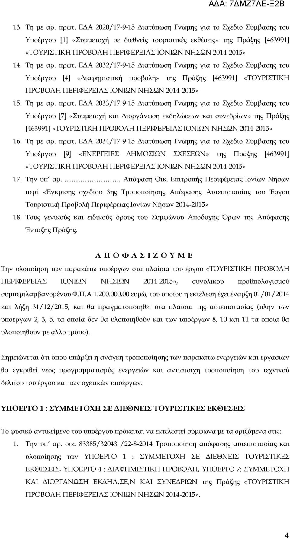 Τη με αρ. πρωτ. ΕΔΑ 2032/17-9-15 Διατύπωση Γνώμης για το Σχέδιο Σύμβασης του Υποέργου [4] «Διαφημιστική προβολή» της Πράξης [463991] «ΤΟΥΡΙΣΤΙΚΗ ΠΡΟΒΟΛΗ ΠΕΡΙΦΕΡΕΙΑΣ ΙΟΝΙΩΝ ΝΗΣΩΝ 2014-2015» 15.