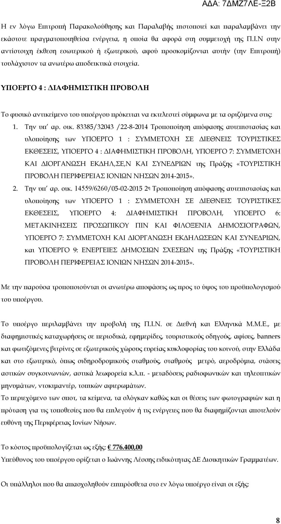 ΥΠΟΕΡΓΟ 4 : ΔΙΑΦΗΜΙΣΤΙΚΗ ΠΡΟΒΟΛΗ Το φυσικό αντικείμενο του υποέργου πρόκειται να εκτελεστεί σύμφωνα με τα οριζόμενα στις: 1. Την υπ αρ. οικ.