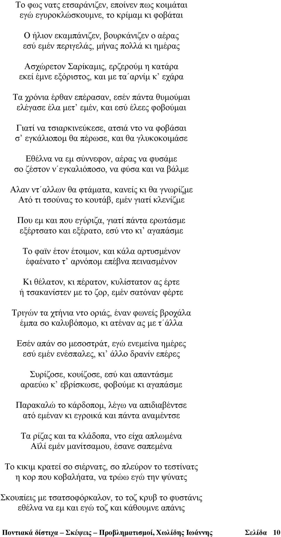 σ εγκάλιοποµ θα πέρωσε, και θα γλυκοκοιµάσε Εθέλνα να εµ σύννεφον, αέρας να φυσάµε σο ζέστον ν εγκαλιόποσο, να φύσα και να βάλµε Αλαν ντ αλλων θα φτάµατα, κανείς κι θα γνωρίζµε Ατό τι τσούνας το