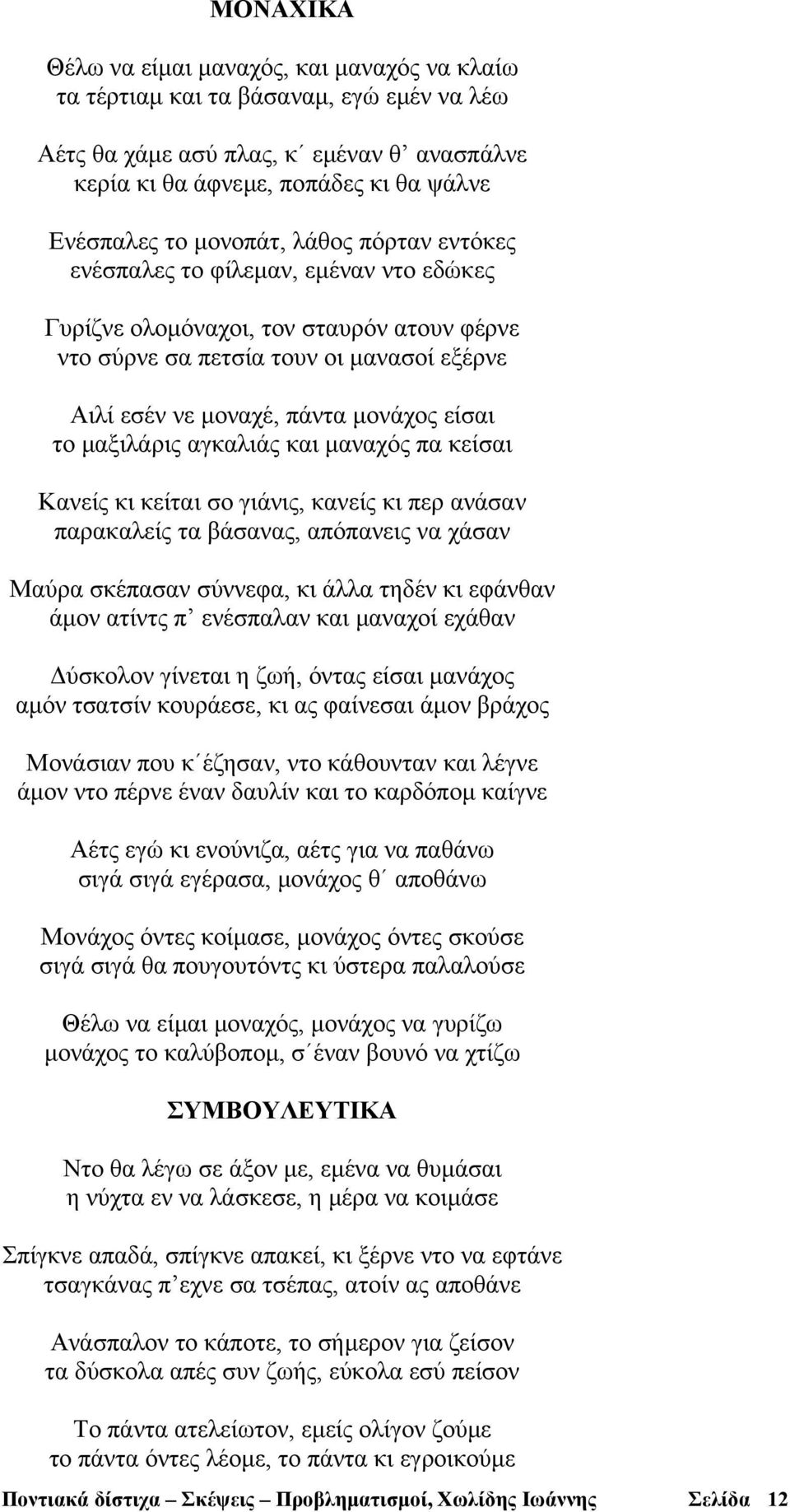 το µαξιλάρις αγκαλιάς και µαναχός πα κείσαι Κανείς κι κείται σο γιάνις, κανείς κι περ ανάσαν παρακαλείς τα βάσανας, απόπανεις να χάσαν Μαύρα σκέπασαν σύννεφα, κι άλλα τηδέν κι εφάνθαν άµον ατίντς π