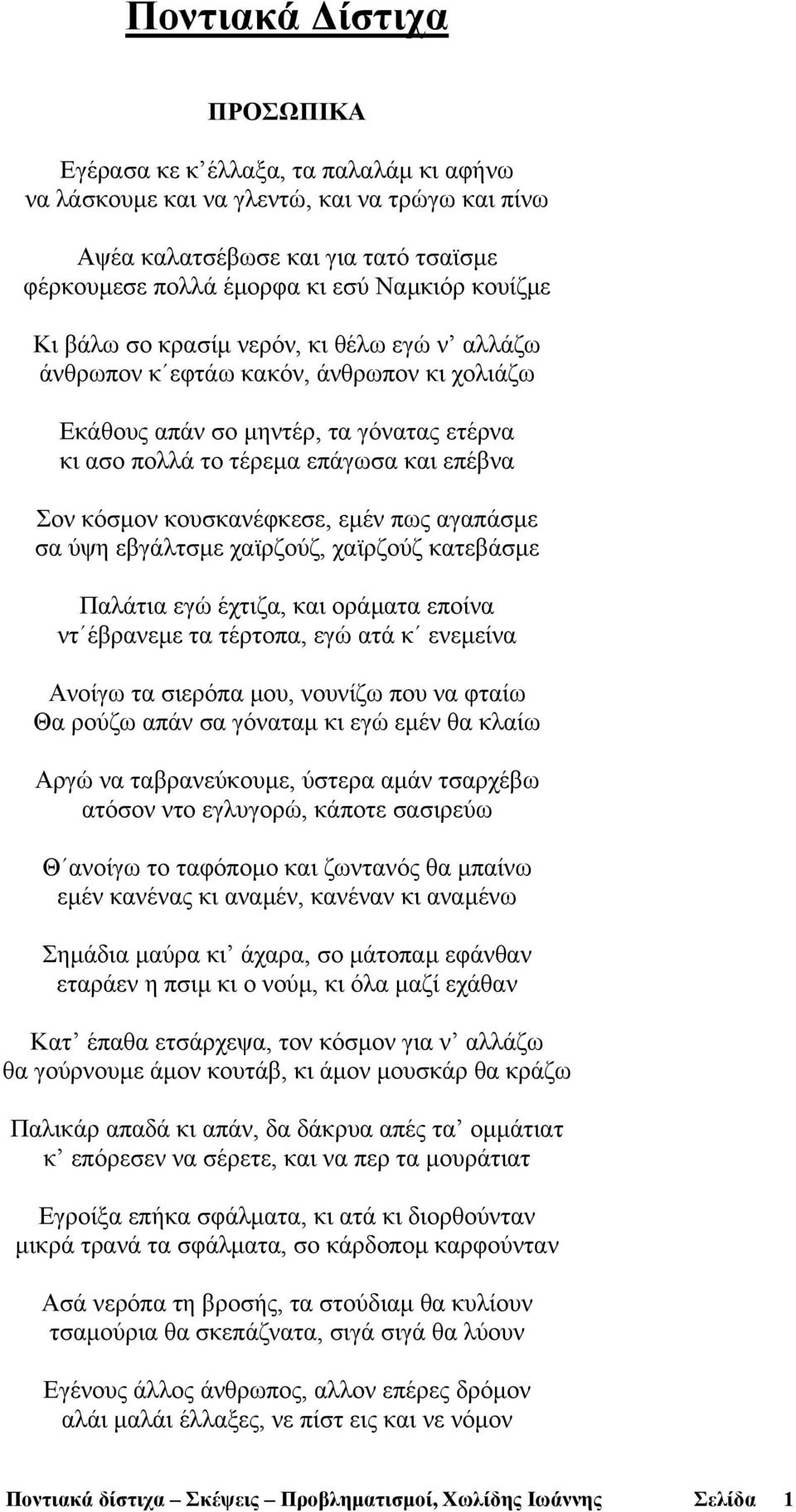 κουσκανέφκεσε, εµέν πως αγαπάσµε σα ύψη εβγάλτσµε χαϊρζούζ, χαϊρζούζ κατεβάσµε Παλάτια εγώ έχτιζα, και οράµατα εποίνα ντ έβρανεµε τα τέρτοπα, εγώ ατά κ ενεµείνα Ανοίγω τα σιερόπα µου, νουνίζω που να