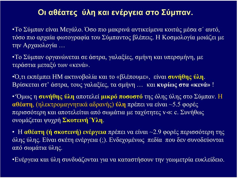 Βρίσκεται στ άστρα, τους γαλαξίες, τα σµήνη και κυρίως στα «κενά»! Όµως η συνήθης ύλη αποτελεί µικρό ποσοστό της όλης ύλης στο Σύµπαν. Η αθέατη, (ηλεκτροµαγνητικά αδρανής) ύλη πρέπει να είναι ~5.