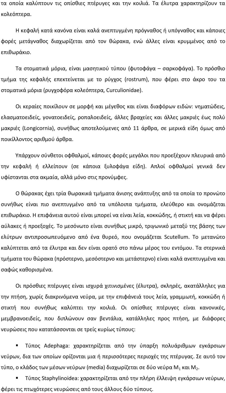 Τα στοματικά μόρια, είναι μασητικού τύπου (φυτοφάγα σαρκοφάγα).