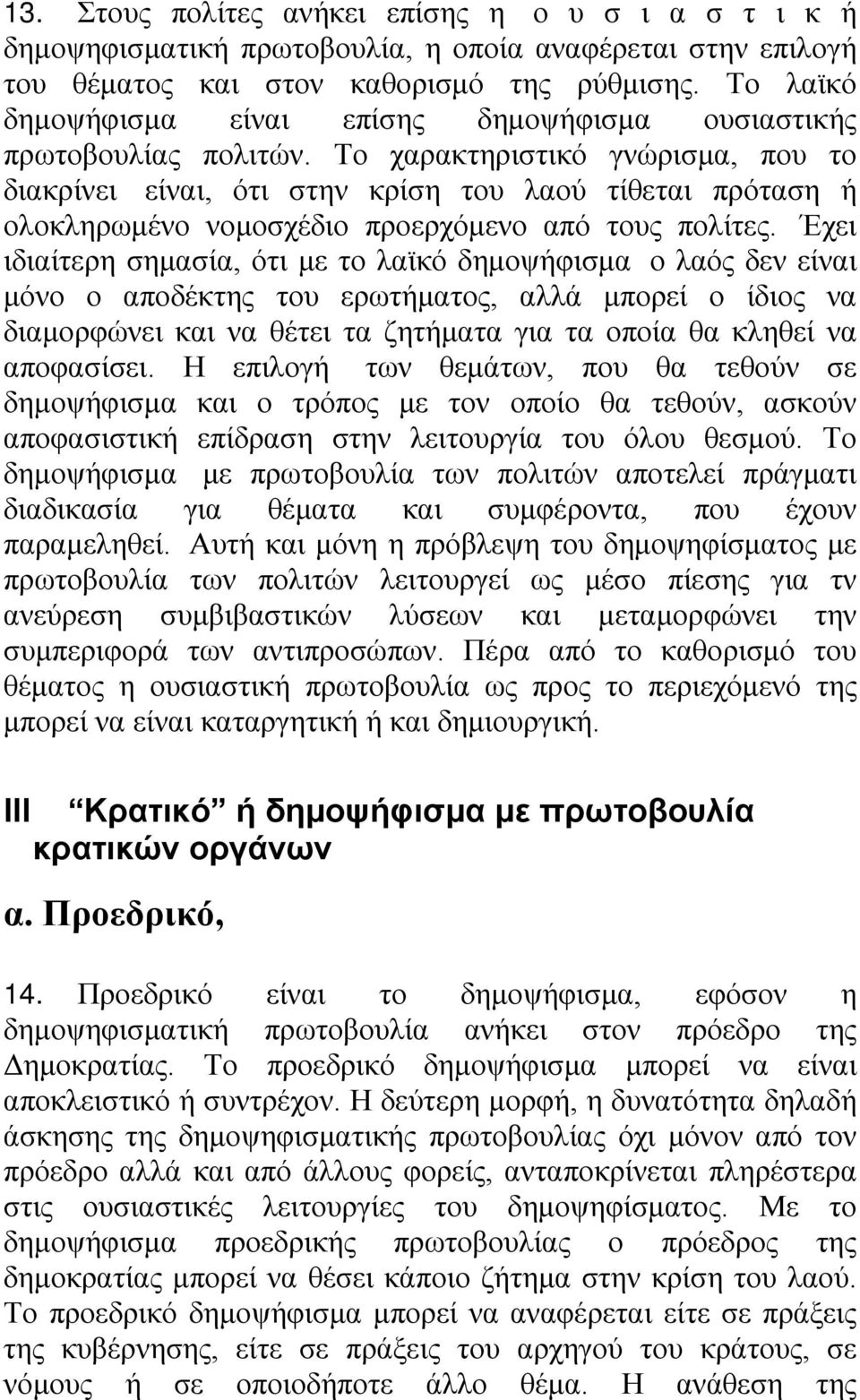 Το χαρακτηριστικό γνώρισμα, που το διακρίνει είναι, ότι στην κρίση του λαού τίθεται πρόταση ή ολοκληρωμένο νομοσχέδιο προερχόμενο από τους πολίτες.