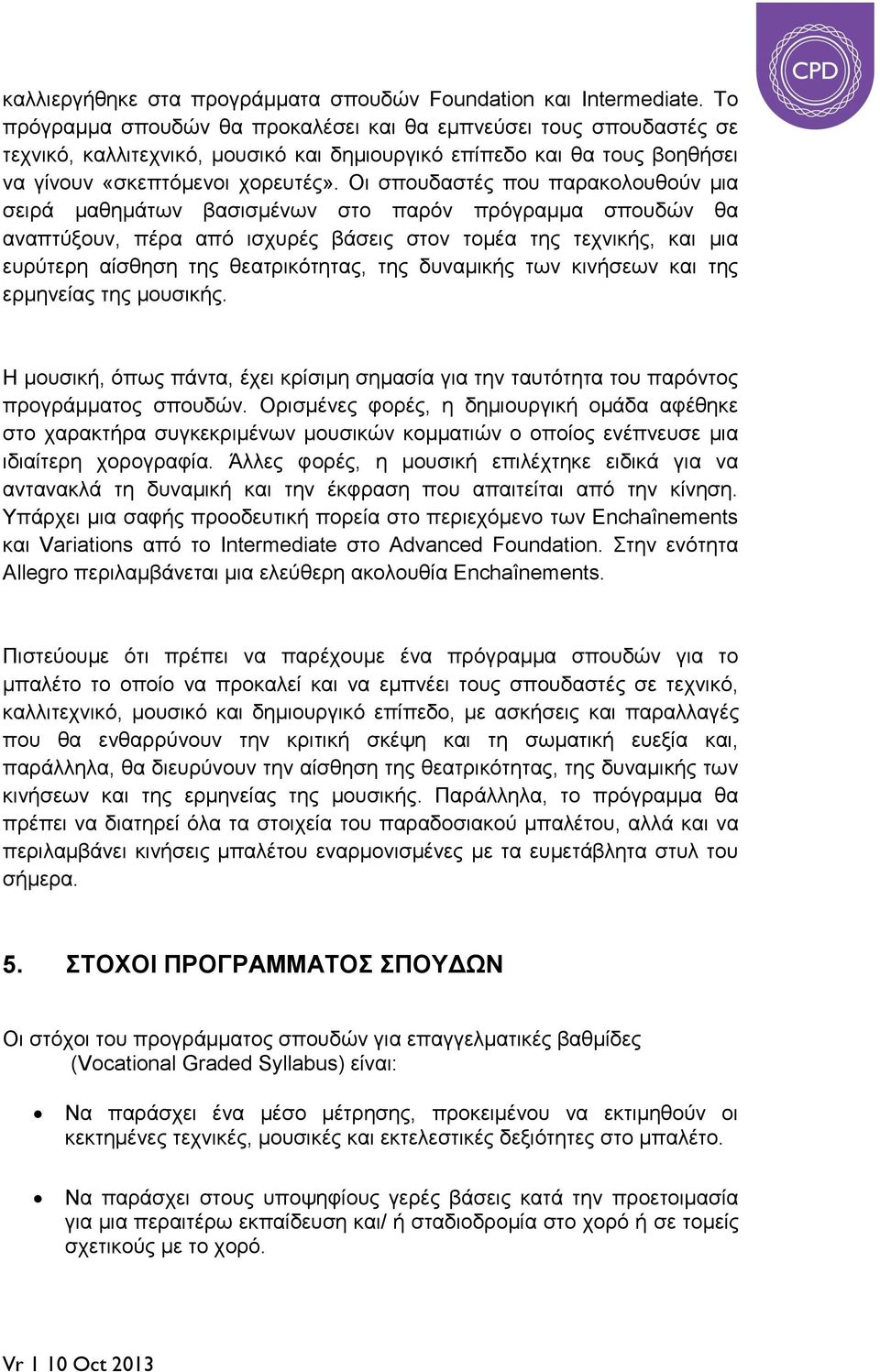 Οι σπουδαστές που παρακολουθούν μια σειρά μαθημάτων βασισμένων στο παρόν πρόγραμμα σπουδών θα αναπτύξουν, πέρα από ισχυρές βάσεις στον τομέα της τεχνικής, και μια ευρύτερη αίσθηση της θεατρικότητας,