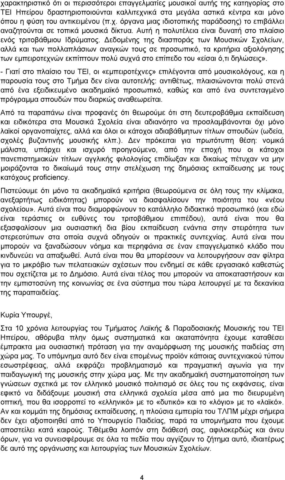 Δεδομένης της διασποράς των Μουσικών Σχολείων, αλλά και των πολλαπλάσιων αναγκών τους σε προσωπικό, τα κριτήρια αξιολόγησης των εμπειροτεχνών εκπίπτουν πολύ συχνά στο επίπεδο του «είσαι ό,τι