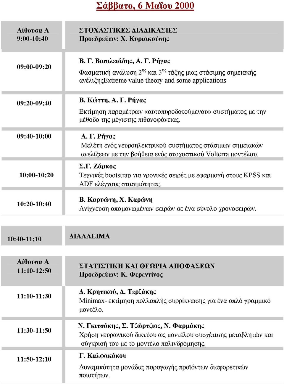 09:40-10:00 Α. Γ. Ρήγας Μελέτη ενός νευροηλεκτρικού συστήματος στάσιμων σημειακών ανελίξεων με την βοήθεια ενός στοχαστικού Volterra μοντέλου. 10:00-10:20 Σ.Γ. Ζάρκος Τεχνικές bootstrap για χρονικές σειρές με εφαρμογή στους KPSS και ADF ελέγχους στασιμότητας.