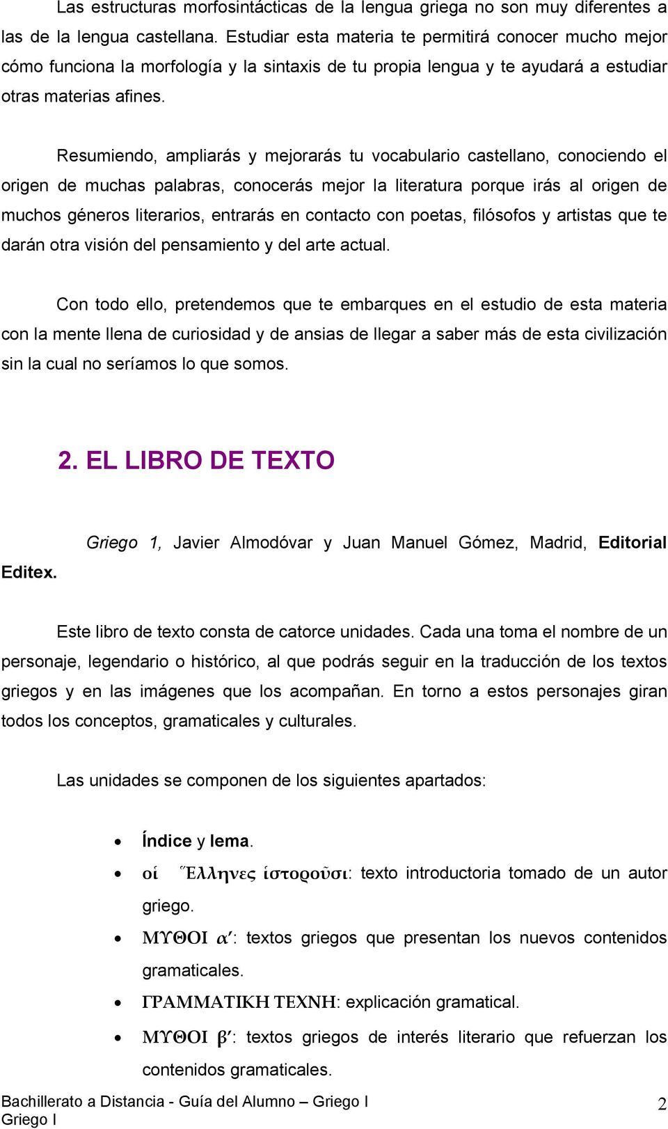 Resumiendo, ampliarás y mejorarás tu vocabulario castellano, conociendo el origen de muchas palabras, conocerás mejor la literatura porque irás al origen de muchos géneros literarios, entrarás en