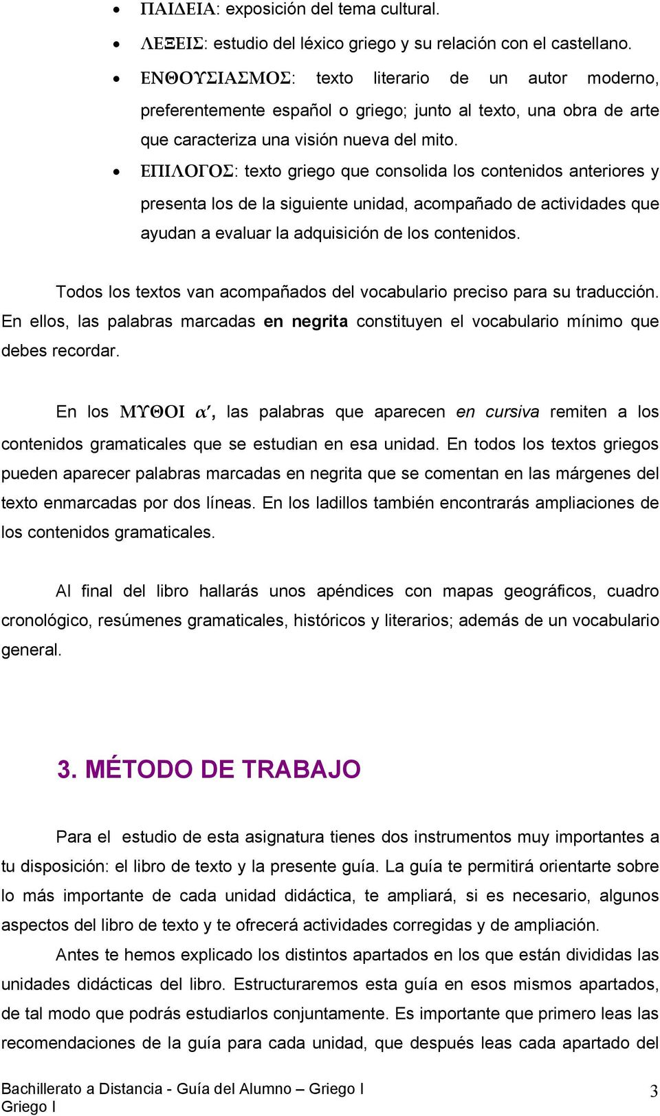 ΕΠΙΛΟΓΟΣ: texto griego que consolida los contenidos anteriores y presenta los de la siguiente unidad, acompañado de actividades que ayudan a evaluar la adquisición de los contenidos.