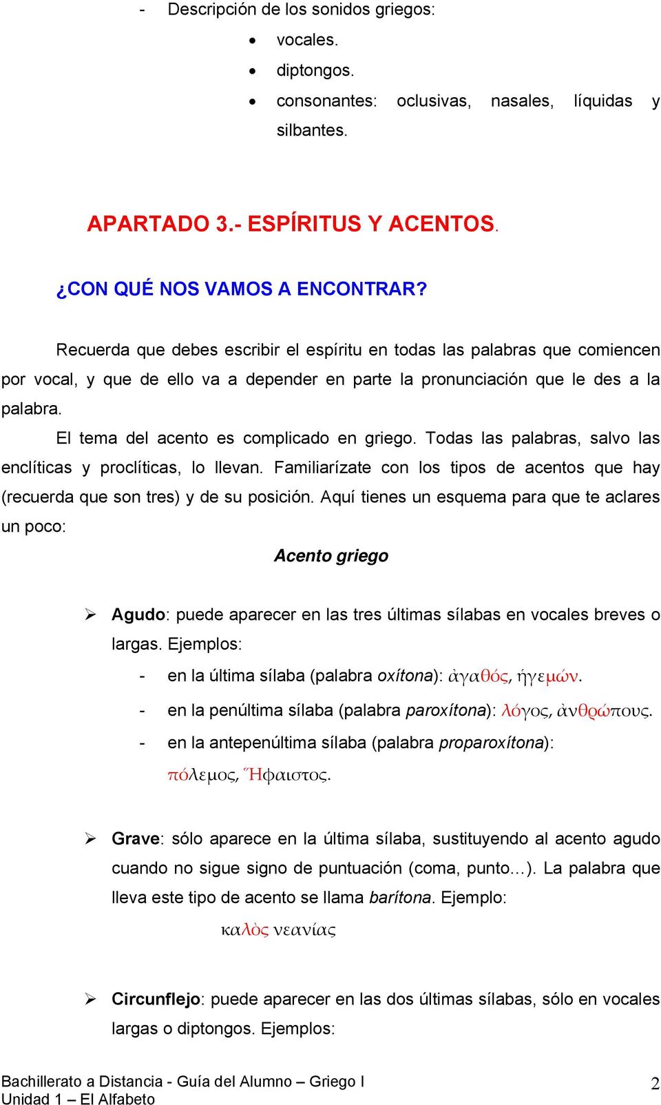 El tema del acento es complicado en griego. Todas las palabras, salvo las enclíticas y proclíticas, lo llevan. Familiarízate con los tipos de acentos que hay (recuerda que son tres) y de su posición.