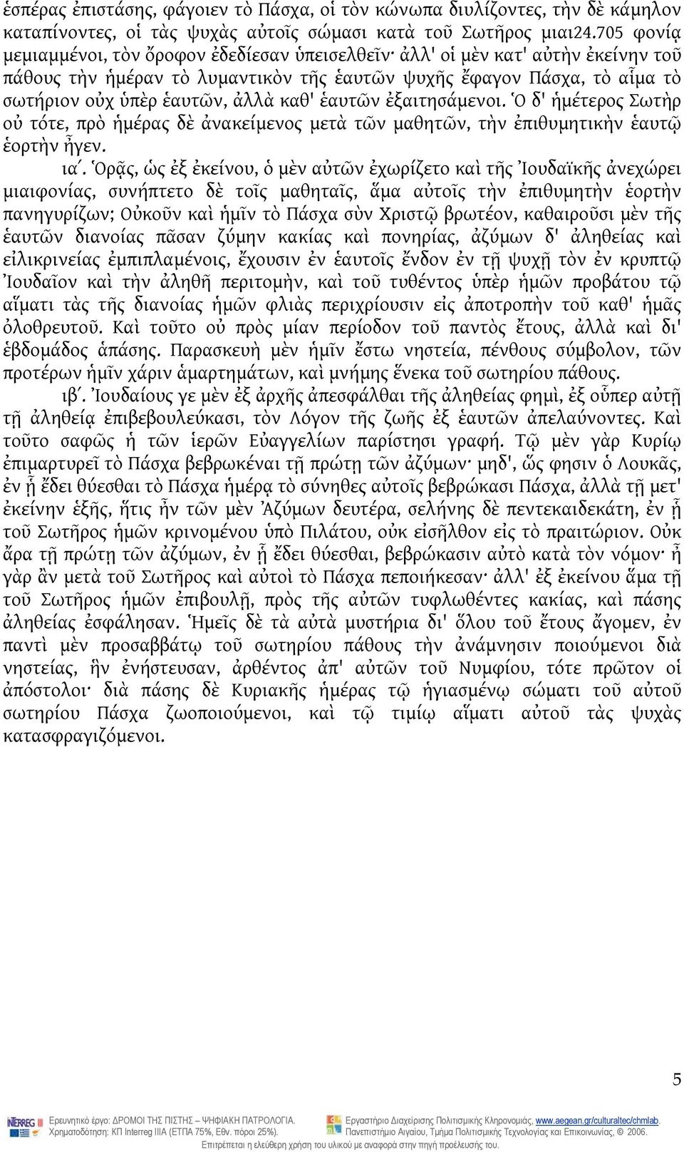καθ' ἑαυτῶν ἐξαιτησάμενοι. Ὁ δ' ἡμέτερος Σωτὴρ οὐ τότε, πρὸ ἡμέρας δὲ ἀνακείμενος μετὰ τῶν μαθητῶν, τὴν ἐπιθυμητικὴν ἑαυτῷ ἑορτὴν ἦγεν. ιαʹ.
