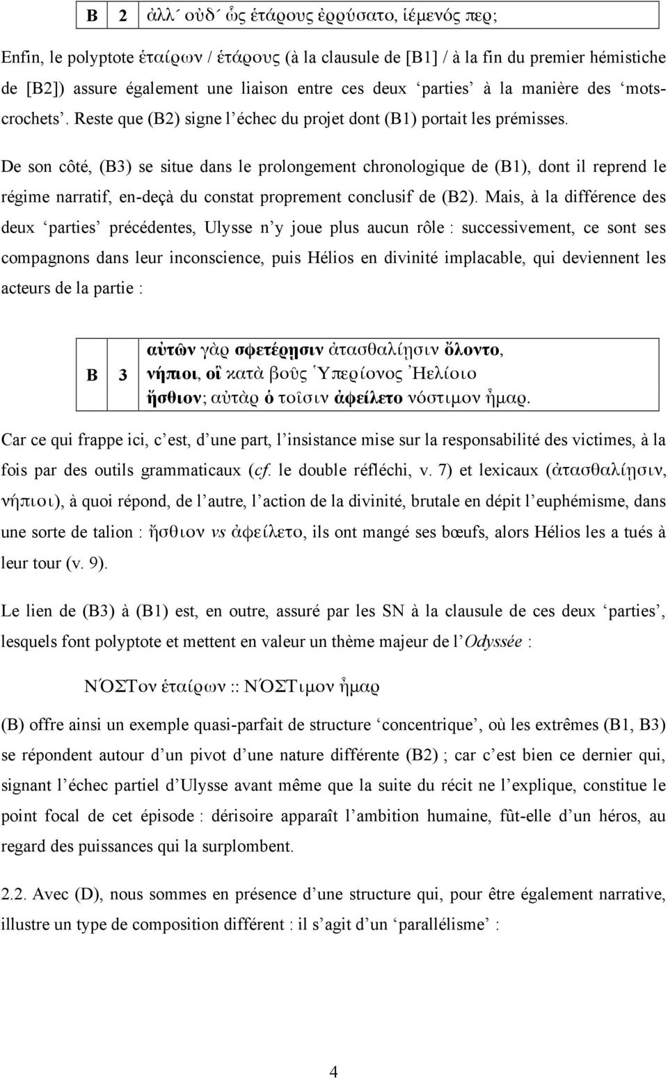 De son côté, (B3) se situe dans le prolongement chronologique de (B1), dont il reprend le régime narratif, en-deçà du constat proprement conclusif de (B2).