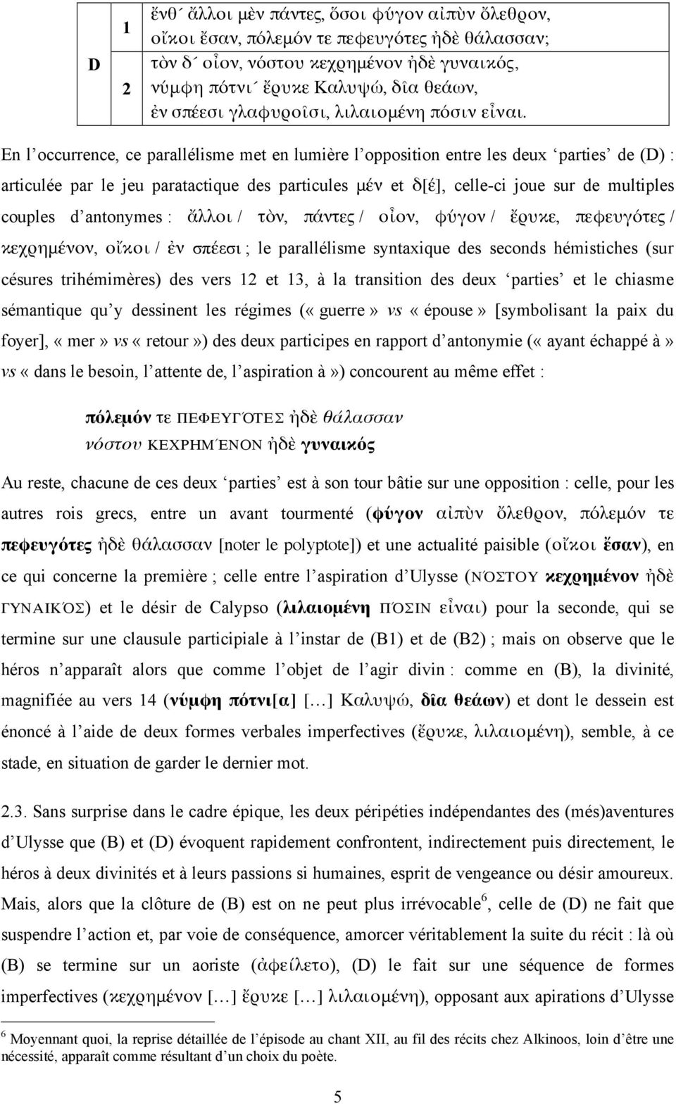 En l occurrence, ce parallélisme met en lumière l opposition entre les deux parties de (D) : articulée par le jeu paratactique des particules μέν et δ[έ], celle-ci joue sur de multiples couples d