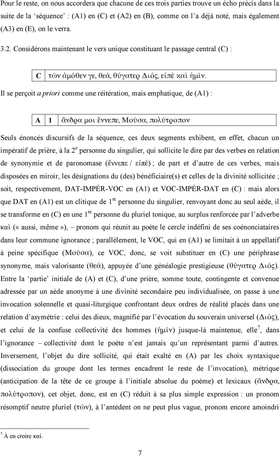 Il se perçoit a priori comme une réitération, mais emphatique, de (A1) : A 1 ἄνδρα μοι ἔννεπε, Μοῦσα, πολύτροπον Seuls énoncés discursifs de la séquence, ces deux segments exhibent, en effet, chacun